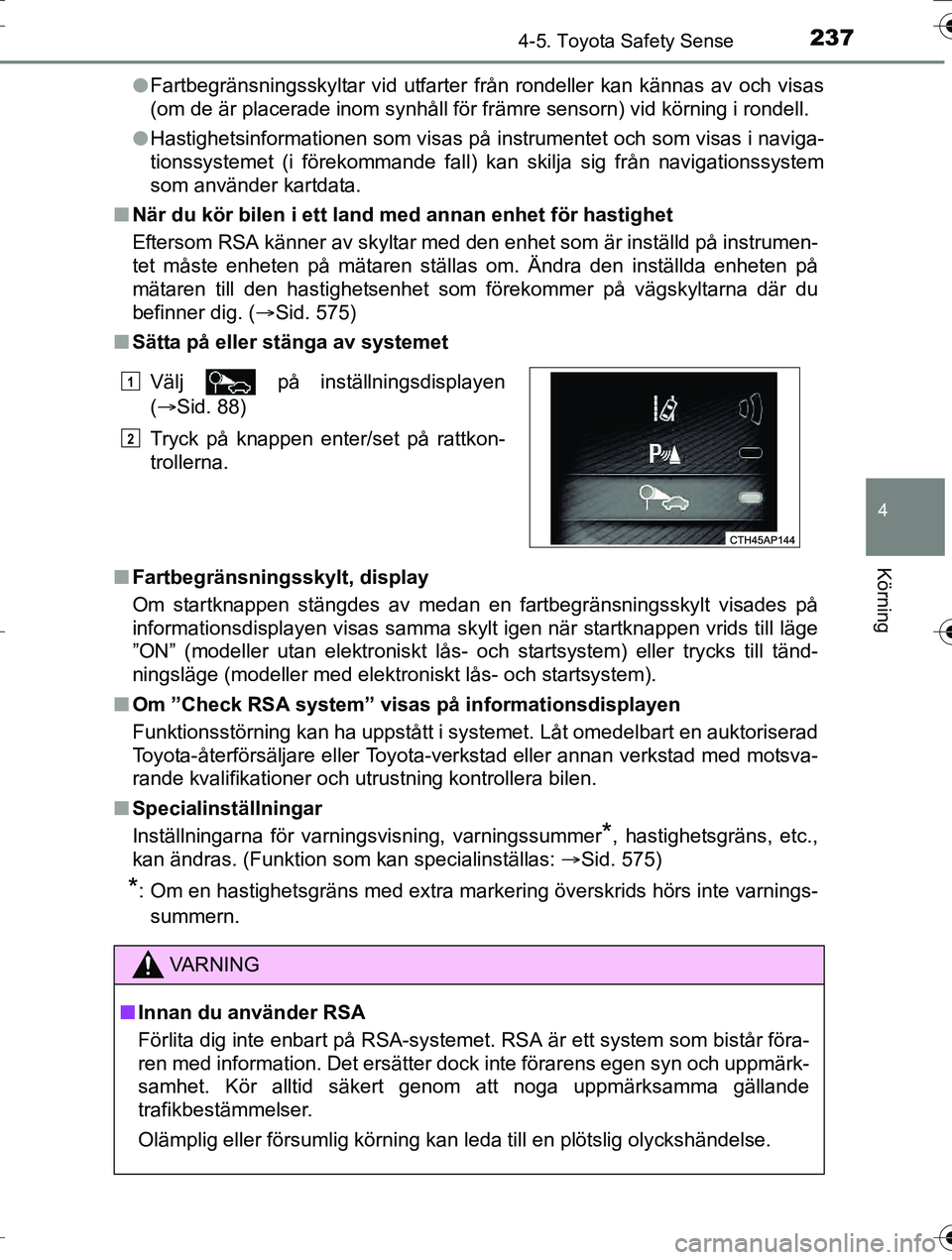 TOYOTA AURIS TOURING SPORTS 2016  Bruksanvisningar (in Swedish) 2374-5. Toyota Safety Sense
OM12K53SE
4
Körning
lFartbegränsningsskyltar vid utfarter från rondeller kan kännas av och visas
(om de är placerade inom synhåll för främre sensorn) vid körning i