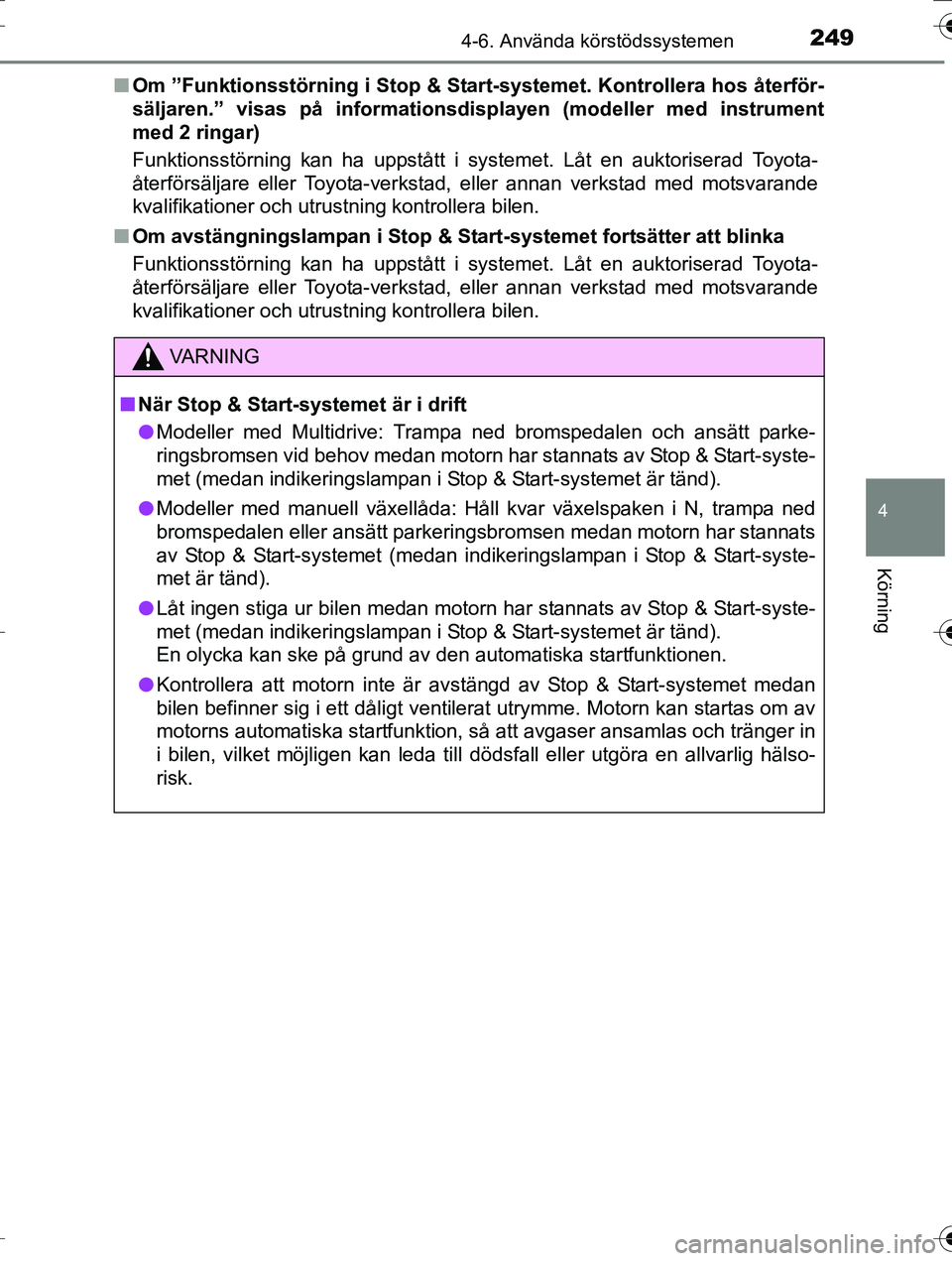 TOYOTA AURIS TOURING SPORTS 2016  Bruksanvisningar (in Swedish) 2494-6. Använda körstödssystemen
OM12K53SE
4
Körning
nOm ”Funktionsstörning i Stop & Star t-systemet. Kontrollera hos återför-
säljaren.” visas på informationsdisplayen (modeller med inst