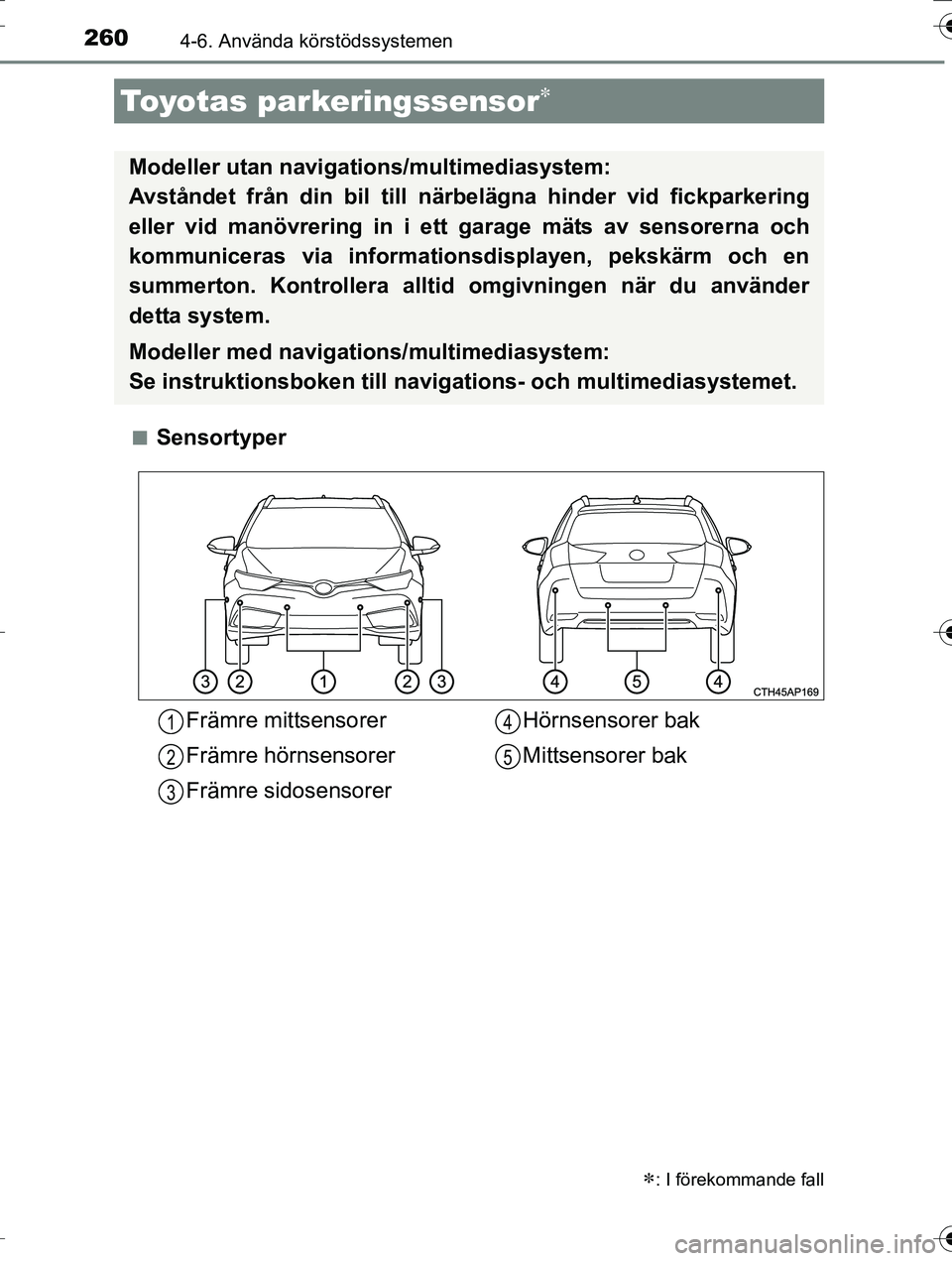 TOYOTA AURIS TOURING SPORTS 2016  Bruksanvisningar (in Swedish) 2604-6. Använda körstödssystemen
OM12K53SEn
Sensortyper
Toyotas parkeringssensor
: I förekommande fall
Modeller utan naviga
tions/multimediasystem: 
Avståndet från din bil till nä rbeläg