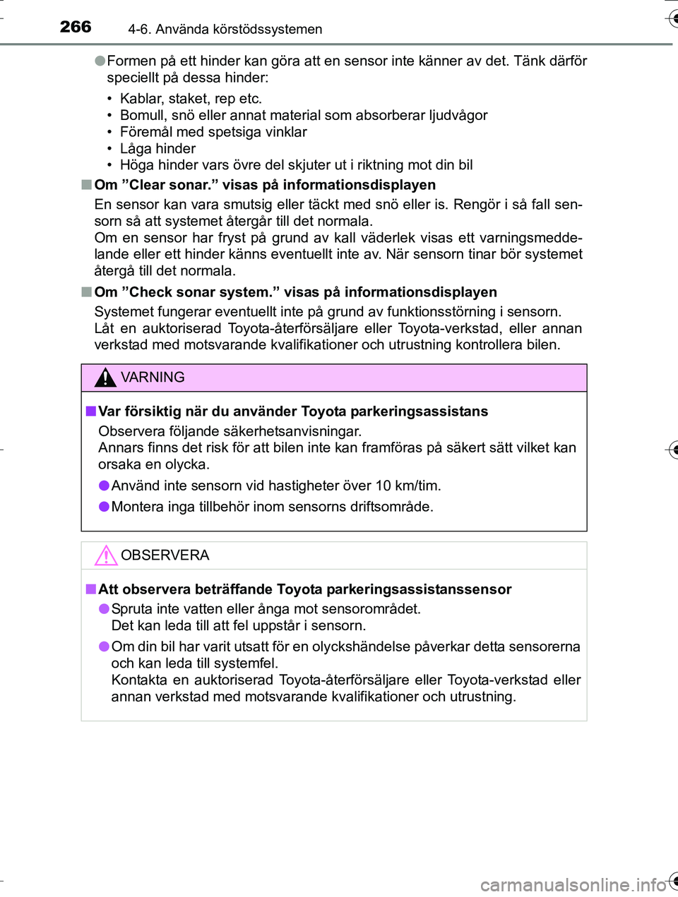 TOYOTA AURIS TOURING SPORTS 2016  Bruksanvisningar (in Swedish) 2664-6. Använda körstödssystemen
OM12K53SEl
Formen på ett hinder kan göra att en sensor inte känner av det. Tänk därför
speciellt på dessa hinder:
• Kablar, staket, rep etc.
• Bomull, sn