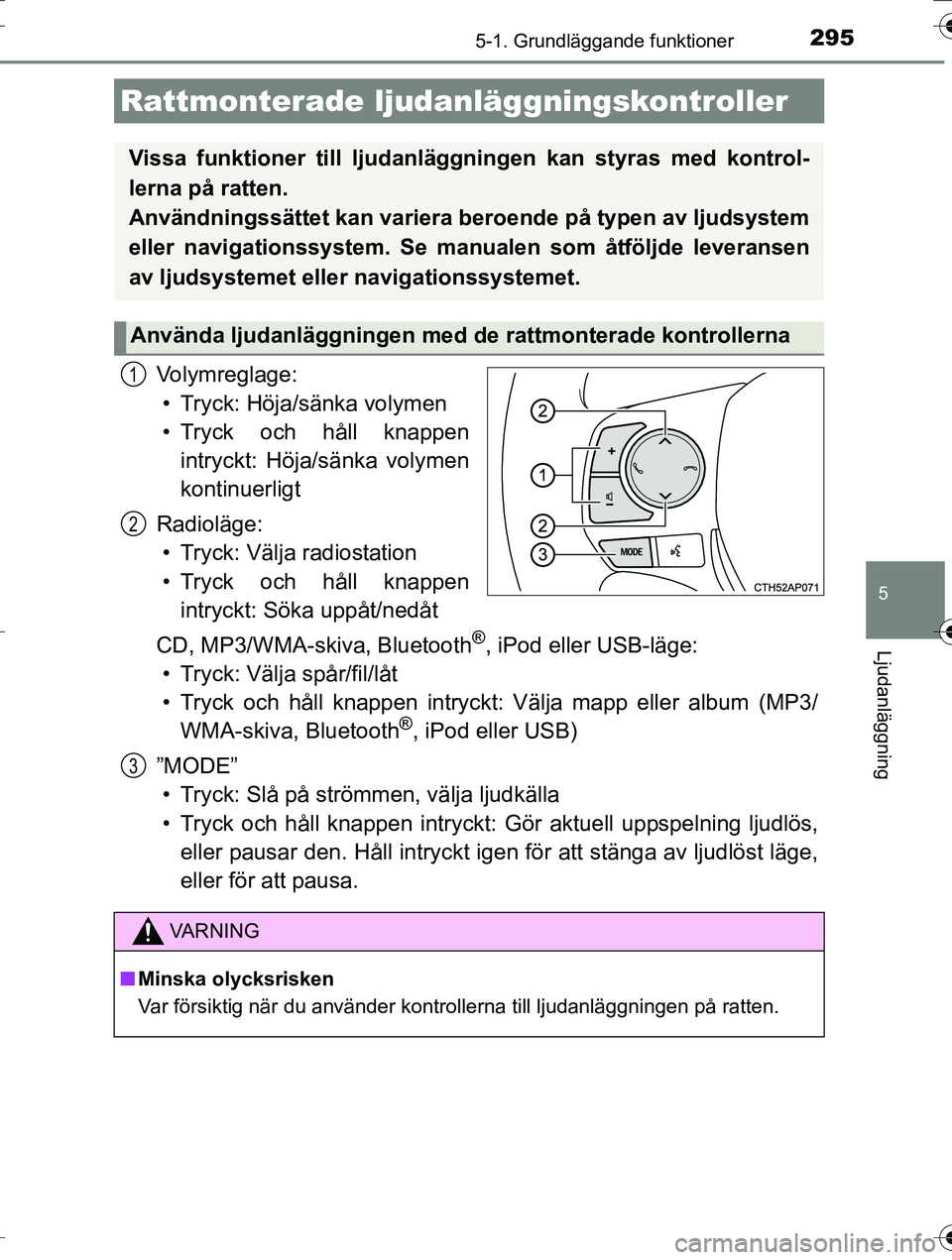 TOYOTA AURIS TOURING SPORTS 2016  Bruksanvisningar (in Swedish) 2955-1. Grundläggande funktioner
OM12K53SE
5
Ljudanläggning
Volymreglage:• Tryck: Höja/sänka volymen
• Tryck och håll knappen intryckt: Höja/sänka volymen
kontinuerligt
Radioläge: • Tryc
