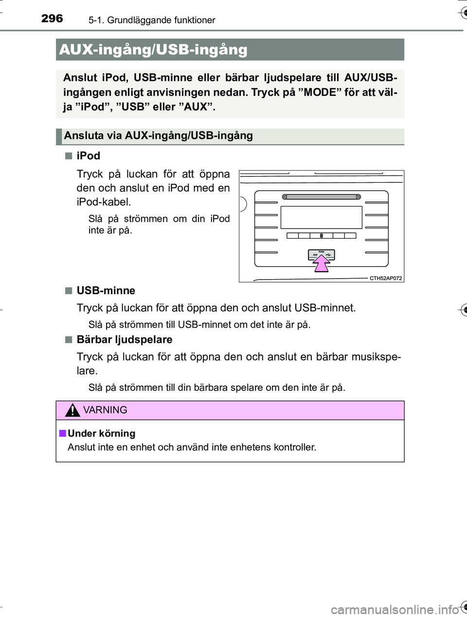 TOYOTA AURIS TOURING SPORTS 2016  Bruksanvisningar (in Swedish) 2965-1. Grundläggande funktioner
OM12K53SEn
iPod
Tryck på luckan för att öppna
den och anslut en iPod med en
iPod-kabel.
Slå på strömmen om din iPod
inte är på.
n
USB-minne
Tryck på luckan f