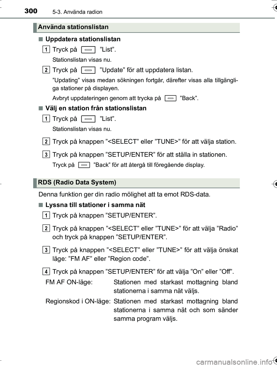 TOYOTA AURIS TOURING SPORTS 2016  Bruksanvisningar (in Swedish) 3005-3. Använda radion
OM12K53SEn
Uppdatera stationslistan
Tryck på   ”List”.
Stationslistan visas nu.
Tryck på   ”Update” för att uppdatera listan.
”Updating” visas medan sökningen f