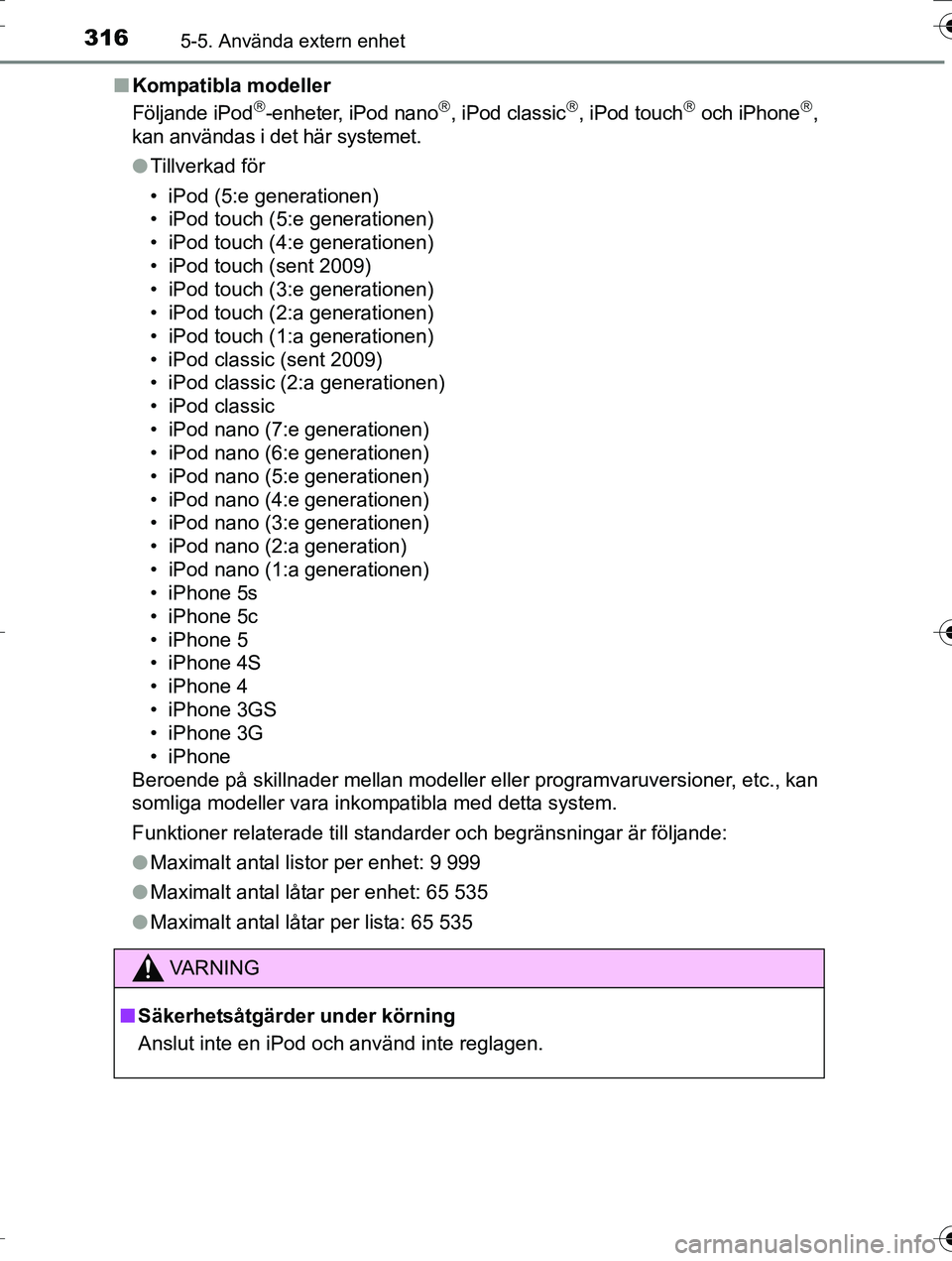 TOYOTA AURIS TOURING SPORTS 2016  Bruksanvisningar (in Swedish) 3165-5. Använda extern enhet
OM12K53SEn
Kompatibla modeller
Följande iPod
-enheter, iPod nano, iPod classic, iPod touch och iPhone,
kan användas i det här systemet.
l Tillverkad fö