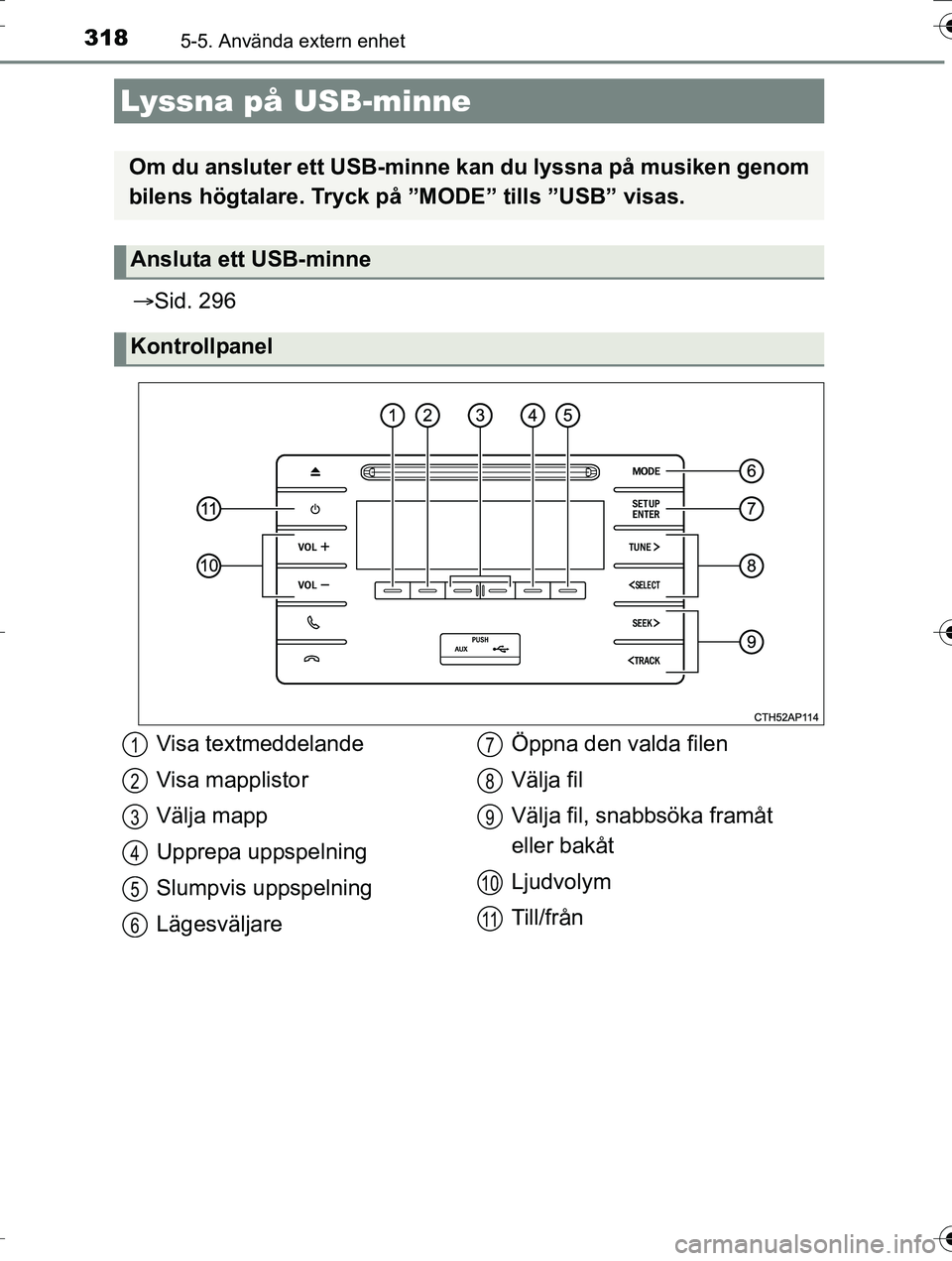 TOYOTA AURIS TOURING SPORTS 2016  Bruksanvisningar (in Swedish) 3185-5. Använda extern enhet
OM12K53SE
Sid. 296
Lyssna på USB-minne
Om du ansluter ett USB-minne  kan du lyssna på musiken genom
bilens högtalare. Tryck på ”MODE” tills ”USB” visas.
An