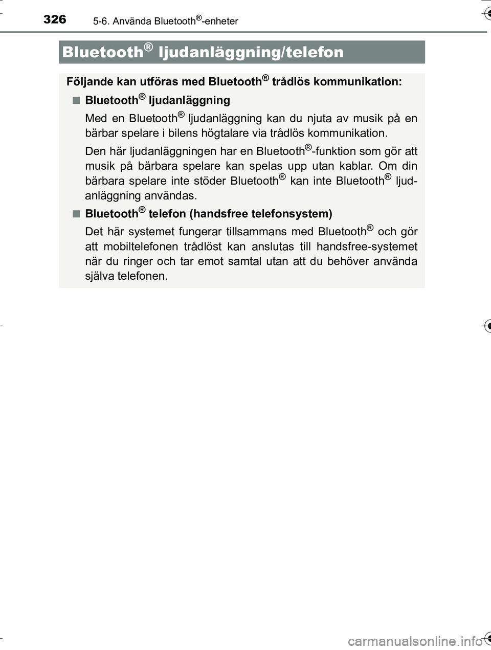 TOYOTA AURIS TOURING SPORTS 2016  Bruksanvisningar (in Swedish) 326
OM12K53SE
5-6. Använda Bluetooth®-enheter
Bluetooth® ljudanläggning/telefon
Följande kan utföras med Bluetooth® trådlös kommunikation:
nBluetooth® ljudanläggning
Med en Bluetooth
® lju