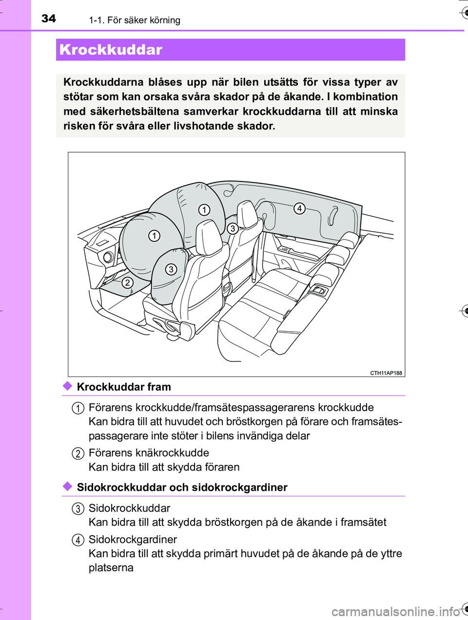 TOYOTA AURIS TOURING SPORTS 2016  Bruksanvisningar (in Swedish) 341-1. För säker körning
OM12K53SE
uKrockkuddar framFörarens krockkudde/framsätespassagerarens krockkudde
Kan bidra till att huvude t och bröstkorgen på förare och framsätes-
passagerare inte