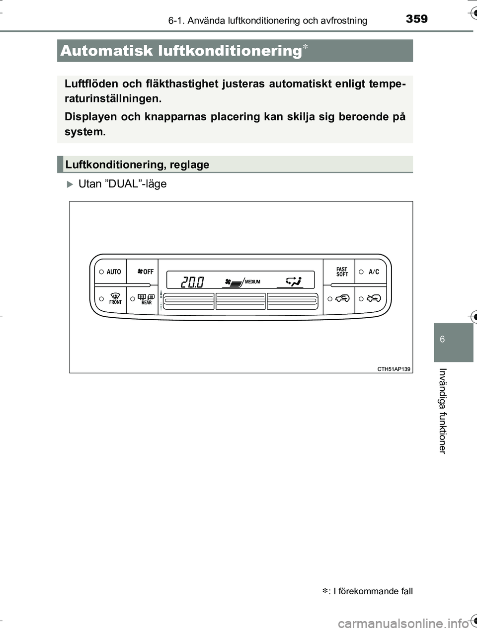 TOYOTA AURIS TOURING SPORTS 2016  Bruksanvisningar (in Swedish) 3596-1. Använda luftkonditionering och avfrostning
OM12K53SE
6
Invändiga funktioner
Utan ”DUAL”-läge
Automatisk luftkonditionering
: I förekommande fall
Luftflöden och fläkthastighe
