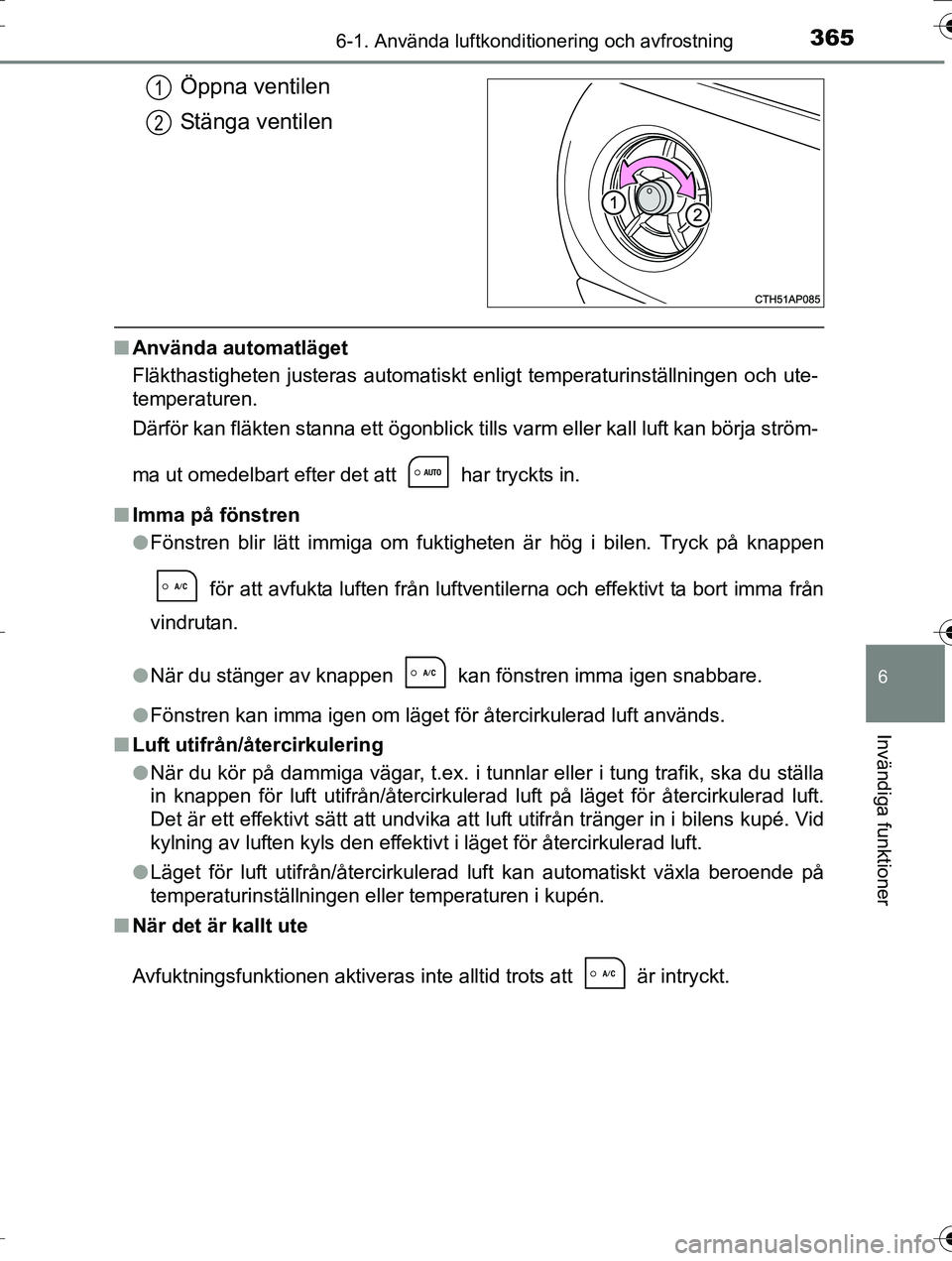 TOYOTA AURIS TOURING SPORTS 2016  Bruksanvisningar (in Swedish) 3656-1. Använda luftkonditionering och avfrostning
OM12K53SE
6
Invändiga funktioner
Öppna ventilen
Stänga ventilen
nAnvända automatläget
Fläkthastigheten justeras automatiskt enligt temperaturi