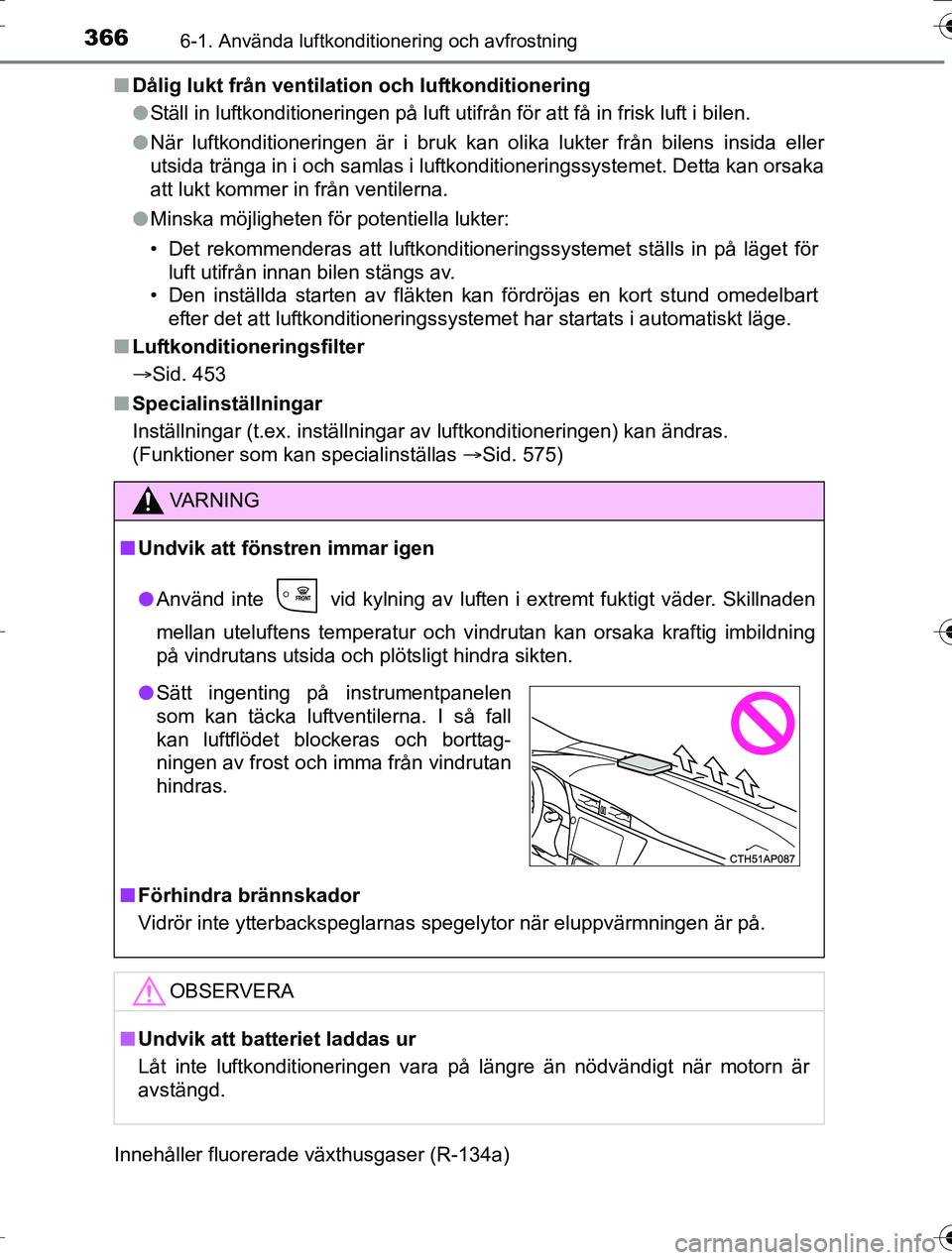 TOYOTA AURIS TOURING SPORTS 2016  Bruksanvisningar (in Swedish) 3666-1. Använda luftkonditionering och avfrostning
OM12K53SEn
Dålig lukt från ventilation och luftkonditionering
lStäll in luftkonditioneringen på luft utifrån för att få in frisk luft i bilen
