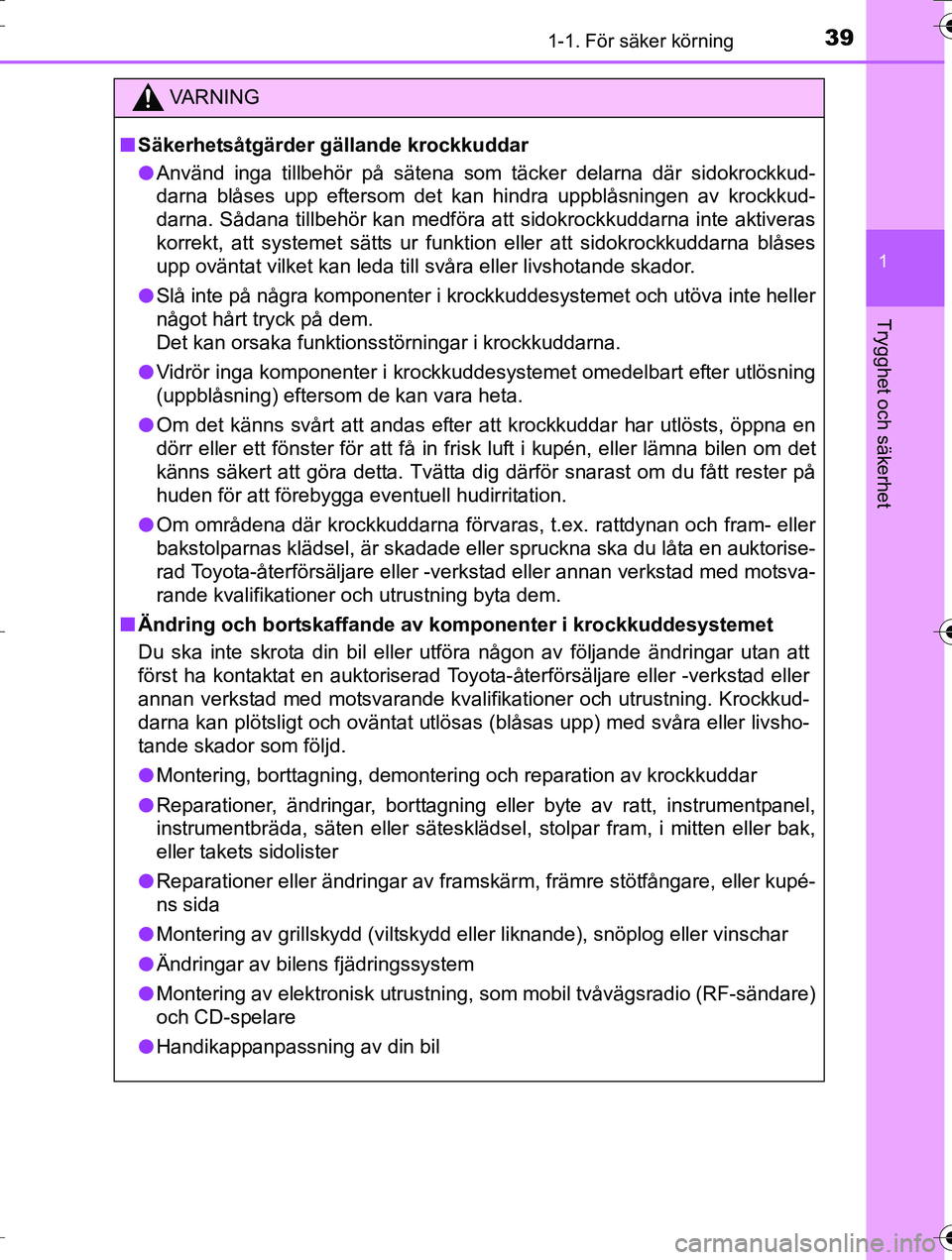 TOYOTA AURIS TOURING SPORTS 2016  Bruksanvisningar (in Swedish) 391-1. För säker körning
1
Trygghet och säkerhet
OM12K53SE
VA R N I N G
nSäkerhetsåtgärder gällande krockkuddar
l Använd inga tillbehör på sätena som täcker delarna där\
 sidokrockkud-
d