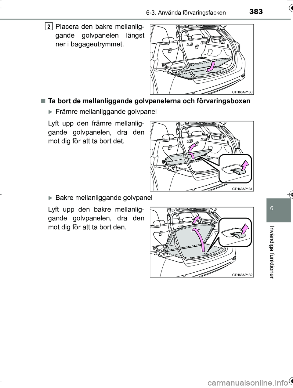 TOYOTA AURIS TOURING SPORTS 2016  Bruksanvisningar (in Swedish) 3836-3. Använda förvaringsfacken
OM12K53SE
6
Invändiga funktioner
Placera den bakre mellanlig-
gande golvpanelen längst
ner i bagageutrymmet.
nTa bort de mellanliggande golvpanelerna och förvarin