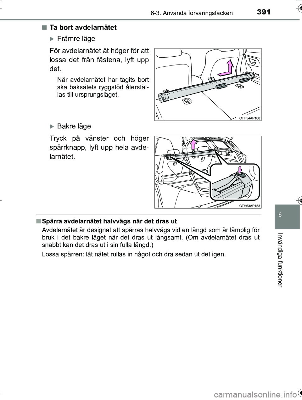 TOYOTA AURIS TOURING SPORTS 2016  Bruksanvisningar (in Swedish) 3916-3. Använda förvaringsfacken
OM12K53SE
6
Invändiga funktioner
nTa bort avdelarnätet
Främre läge
För avdelarnätet åt höger för att
lossa det från fästena, lyft upp
det.
När avdelar