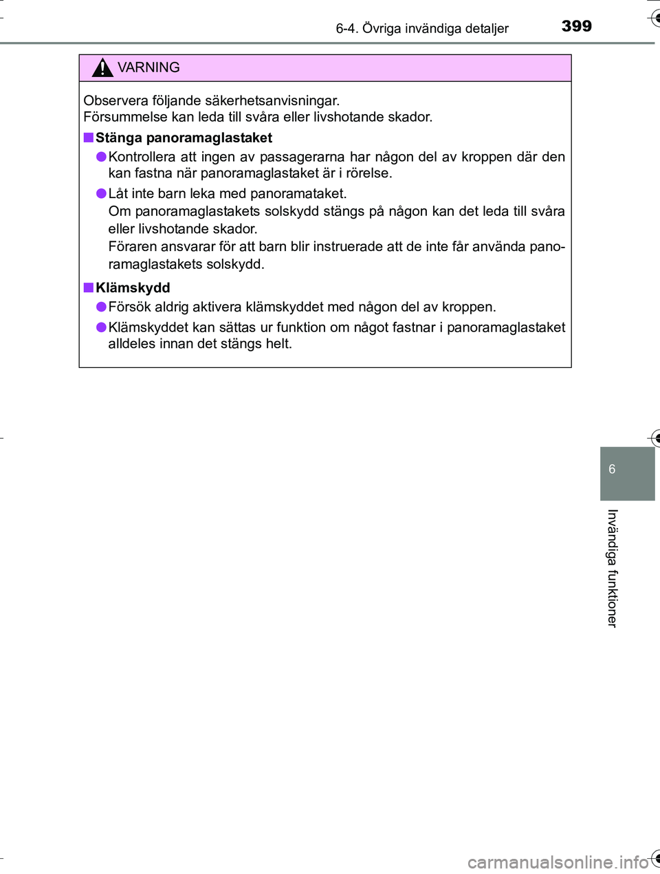 TOYOTA AURIS TOURING SPORTS 2016  Bruksanvisningar (in Swedish) 3996-4. Övriga invändiga detaljer
OM12K53SE
6
Invändiga funktioner
VA R N I N G
Observera följande säkerhetsanvisningar. 
Försummelse kan leda till svåra eller livshotande skador.
nStänga pano