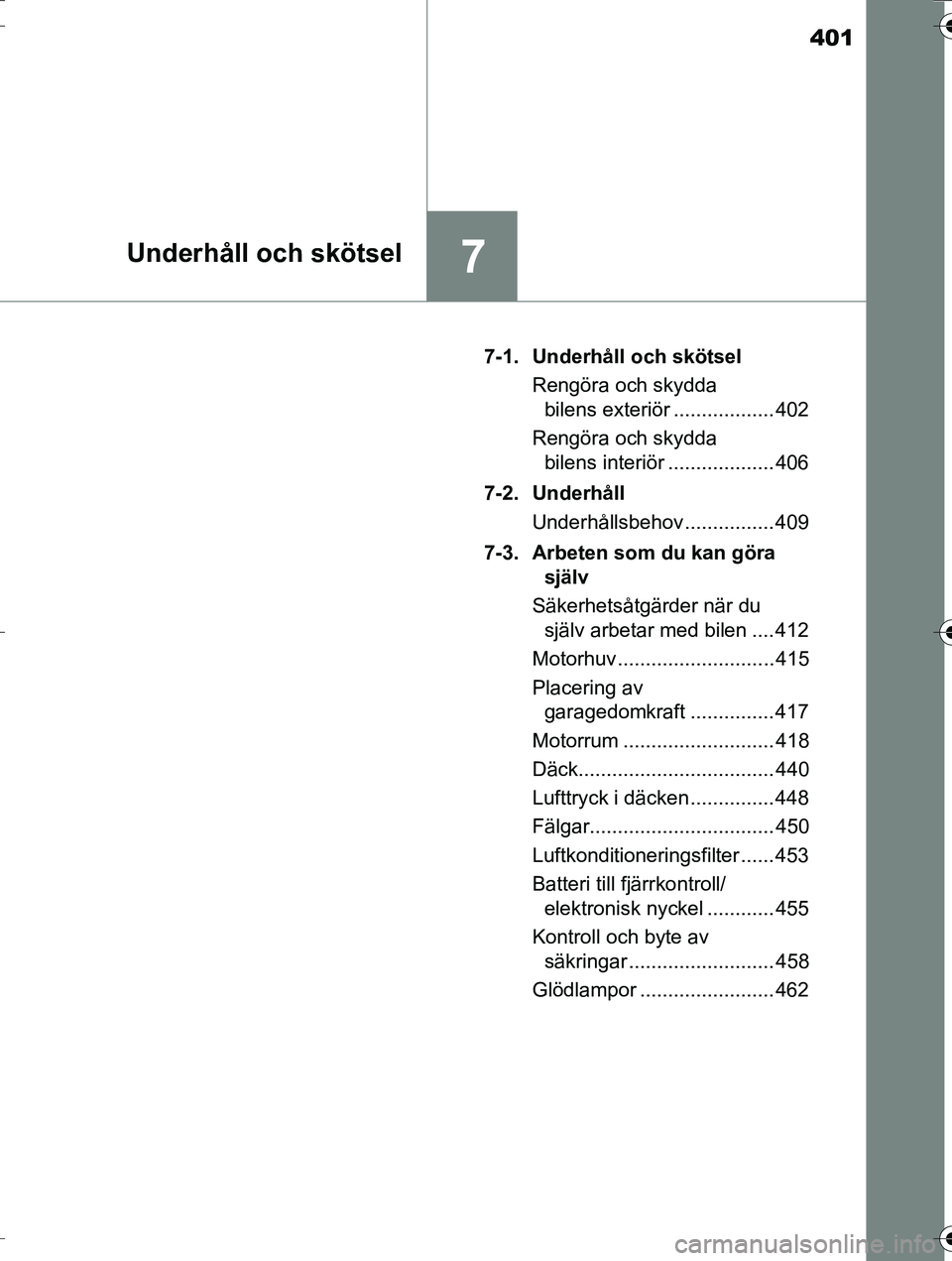 TOYOTA AURIS TOURING SPORTS 2016  Bruksanvisningar (in Swedish) 401
7Underhåll och skötsel
OM12K53SE7-1. Underhåll och skötsel
Rengöra och skydda bilens exteriör .................. 402
Rengöra och skydda  bilens interiör ................... 406
7-2. Underh