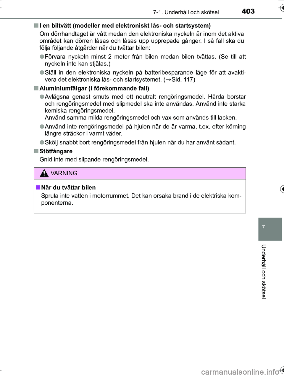 TOYOTA AURIS TOURING SPORTS 2016  Bruksanvisningar (in Swedish) 4037-1. Underhåll och skötsel
OM12K53SE
7
Underhåll och skötsel
nI en biltvätt (modeller med elekt roniskt lås- och startsystem)
Om dörrhandtaget är vått medan den elektroniska nyckeln är in