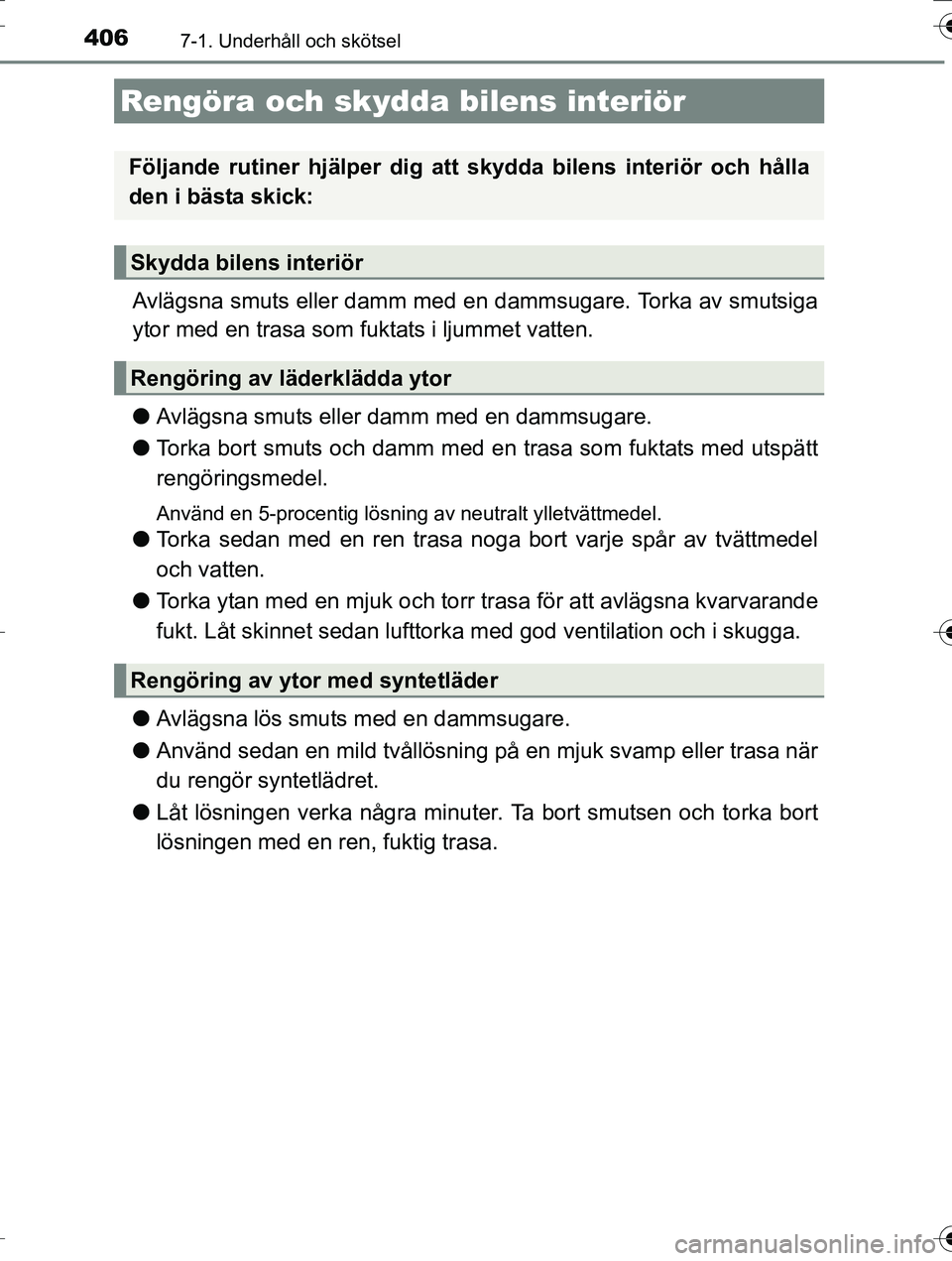 TOYOTA AURIS TOURING SPORTS 2016  Bruksanvisningar (in Swedish) 4067-1. Underhåll och skötsel
OM12K53SE
Avlägsna smuts eller damm med en dammsugare. Torka av smutsiga
ytor med en trasa som fuktats i ljummet vatten.
l Avlägsna smuts eller damm med en dammsugare