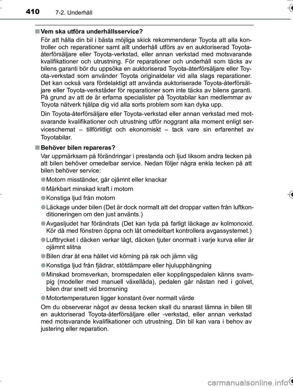 TOYOTA AURIS TOURING SPORTS 2016  Bruksanvisningar (in Swedish) 4107-2. Underhåll
OM12K53SE
nVem ska utföra underhållsservice?
För att hålla din bil i bästa möjliga skick rekommenderar Toyota att alla kon-
troller och reparationer samt allt underhåll utfö