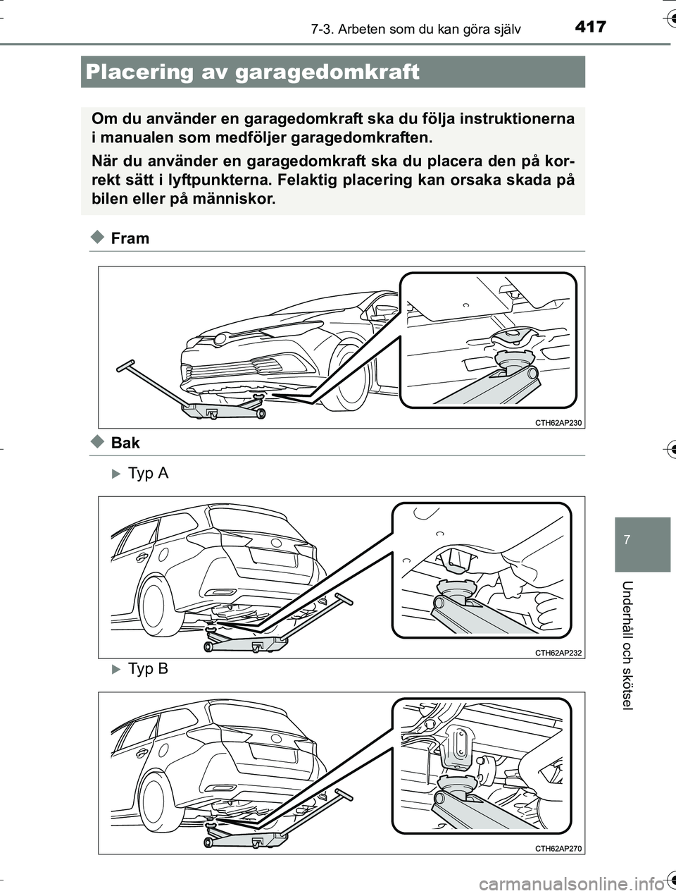 TOYOTA AURIS TOURING SPORTS 2016  Bruksanvisningar (in Swedish) 4177-3. Arbeten som du kan göra själv
OM12K53SE
7
Underhåll och skötsel
uFram
uBak
Ty p  A
Ty p  B
Placering av garagedomkraft
Om du använder en garagedomkraft ska du följa instruktionerna