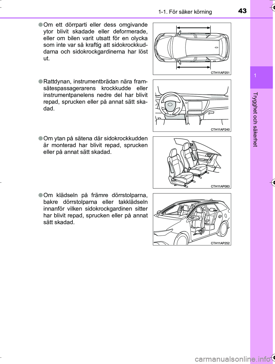 TOYOTA AURIS TOURING SPORTS 2016  Bruksanvisningar (in Swedish) 431-1. För säker körning
1
Trygghet och säkerhet
OM12K53SEl
Om ett dörrparti eller dess omgivande
ytor blivit skadade eller deformerade,
eller om bilen varit utsatt för en olycka
som inte var s
