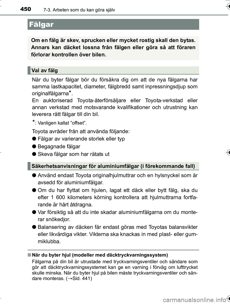TOYOTA AURIS TOURING SPORTS 2016  Bruksanvisningar (in Swedish) 4507-3. Arbeten som du kan göra själv
OM12K53SE
När du byter fälgar bör du försäkra dig om att de nya fälgarna har
samma lastkapacitet, diameter, fälgbredd samt inpressningsdjup som
originalf