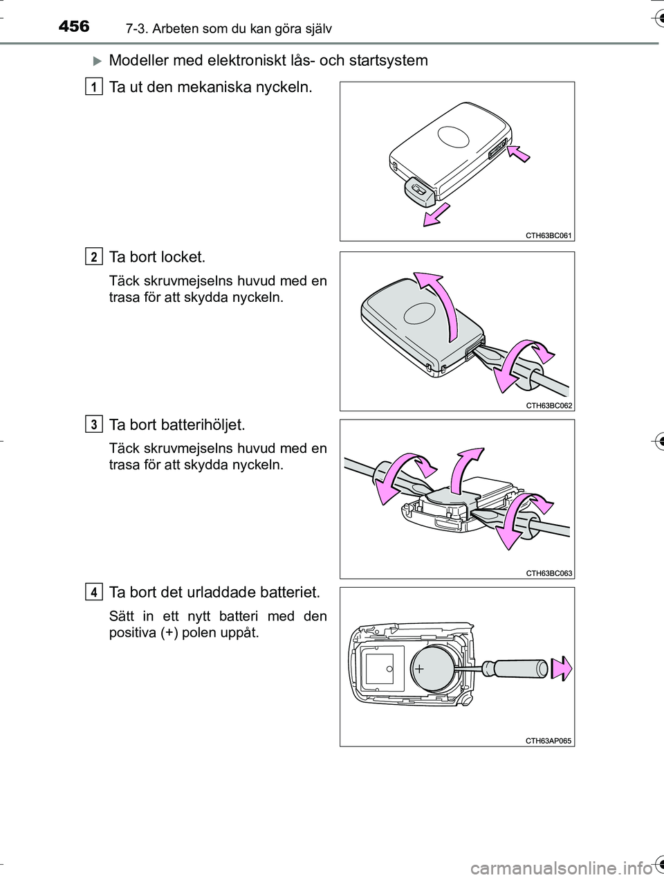 TOYOTA AURIS TOURING SPORTS 2016  Bruksanvisningar (in Swedish) 4567-3. Arbeten som du kan göra själv
OM12K53SE
Modeller med elektroniskt lås- och startsystem
Ta ut den mekaniska nyckeln.
Ta bort locket.
Täck skruvmejselns huvud med en
trasa för att skydda