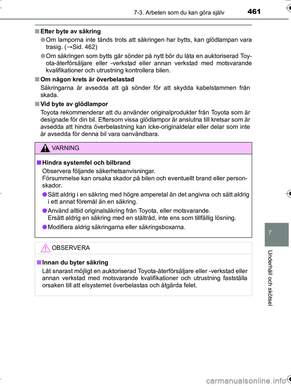 TOYOTA AURIS TOURING SPORTS 2016 Bruksanvisningar (in Swedish) 4617-3. Arbeten som du kan göra själv
OM12K53SE
7
Underhåll och skötsel
nEfter byte av säkring
lOm lamporna inte tänds trots att säkringen har bytts, kan glödlampan vara
trasig. ( Sid. 462) TOYOTA AURIS TOURING SPORTS 2016 Bruksanvisningar (in Swedish) 4617-3. Arbeten som du kan göra själv
OM12K53SE
7
Underhåll och skötsel
nEfter byte av säkring
lOm lamporna inte tänds trots att säkringen har bytts, kan glödlampan vara
trasig. ( Sid. 462)