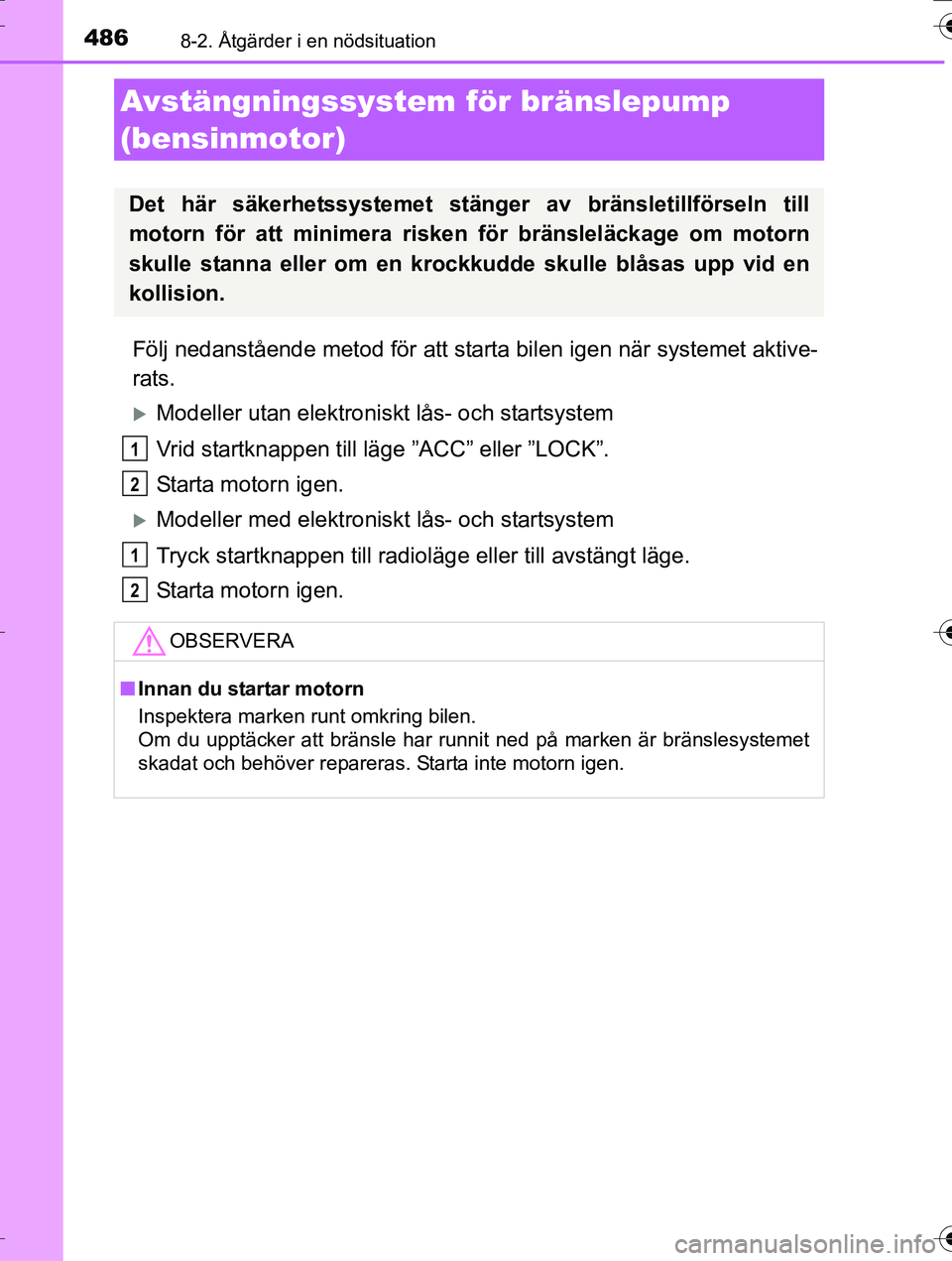 TOYOTA AURIS TOURING SPORTS 2016  Bruksanvisningar (in Swedish) 4868-2. Åtgärder i en nödsituation
OM12K53SE
Följ nedanstående metod för att starta bilen igen när systemet aktive-
rats.
Modeller utan elektroniskt lås- och startsystem
Vrid startknappen t