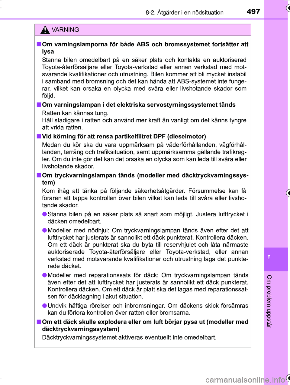 TOYOTA AURIS TOURING SPORTS 2016 Bruksanvisningar (in Swedish) 4978-2. Åtgärder i en nödsituation
OM12K53SE
8
Om problem uppstår
VA R N I N G
nOm varningslamporna för både ABS och bromssystemet fortsätter att
lysa
Stanna bilen omedelbart på en säker pla TOYOTA AURIS TOURING SPORTS 2016 Bruksanvisningar (in Swedish) 4978-2. Åtgärder i en nödsituation
OM12K53SE
8
Om problem uppstår
VA R N I N G
nOm varningslamporna för både ABS och bromssystemet fortsätter att
lysa
Stanna bilen omedelbart på en säker pla
