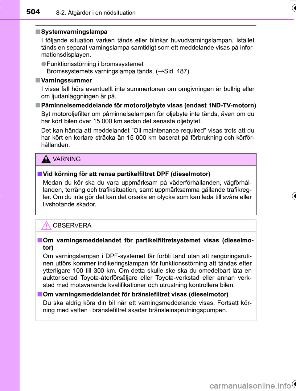 TOYOTA AURIS TOURING SPORTS 2016 Bruksanvisningar (in Swedish) 5048-2. Åtgärder i en nödsituation
OM12K53SE
nSystemvarningslampa
I följande situation varken tänds eller blinkar huvudvarningslampan. Istället
tänds en separat varningslampa samtidigt som ett TOYOTA AURIS TOURING SPORTS 2016 Bruksanvisningar (in Swedish) 5048-2. Åtgärder i en nödsituation
OM12K53SE
nSystemvarningslampa
I följande situation varken tänds eller blinkar huvudvarningslampan. Istället
tänds en separat varningslampa samtidigt som ett