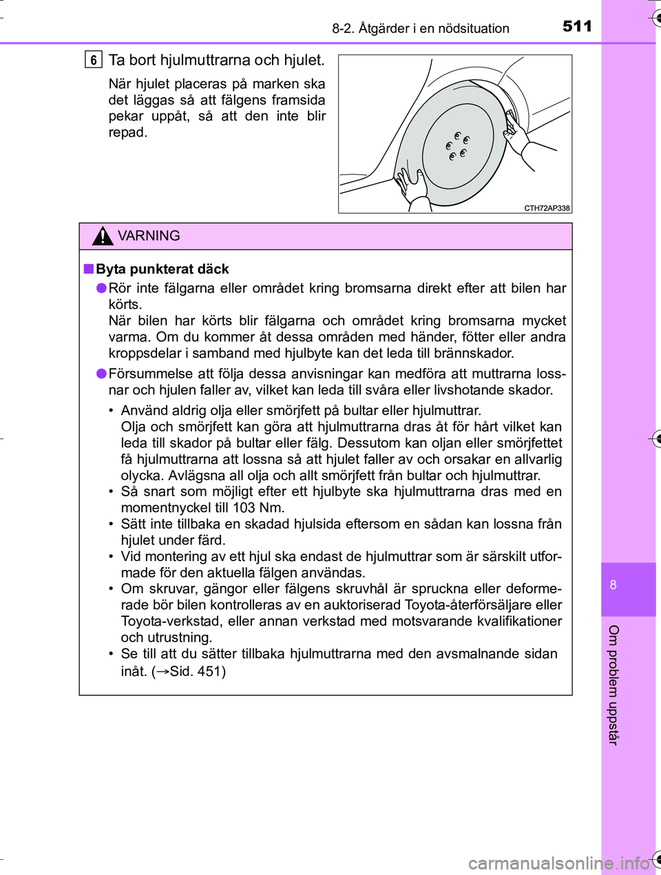 TOYOTA AURIS TOURING SPORTS 2016 Bruksanvisningar (in Swedish) 5118-2. Åtgärder i en nödsituation
OM12K53SE
8
Om problem uppstår
Ta bort hjulmuttrarna och hjulet.
När hjulet placeras på marken ska
det läggas så att fälgens framsida
pekar uppåt, så att TOYOTA AURIS TOURING SPORTS 2016 Bruksanvisningar (in Swedish) 5118-2. Åtgärder i en nödsituation
OM12K53SE
8
Om problem uppstår
Ta bort hjulmuttrarna och hjulet.
När hjulet placeras på marken ska
det läggas så att fälgens framsida
pekar uppåt, så att
