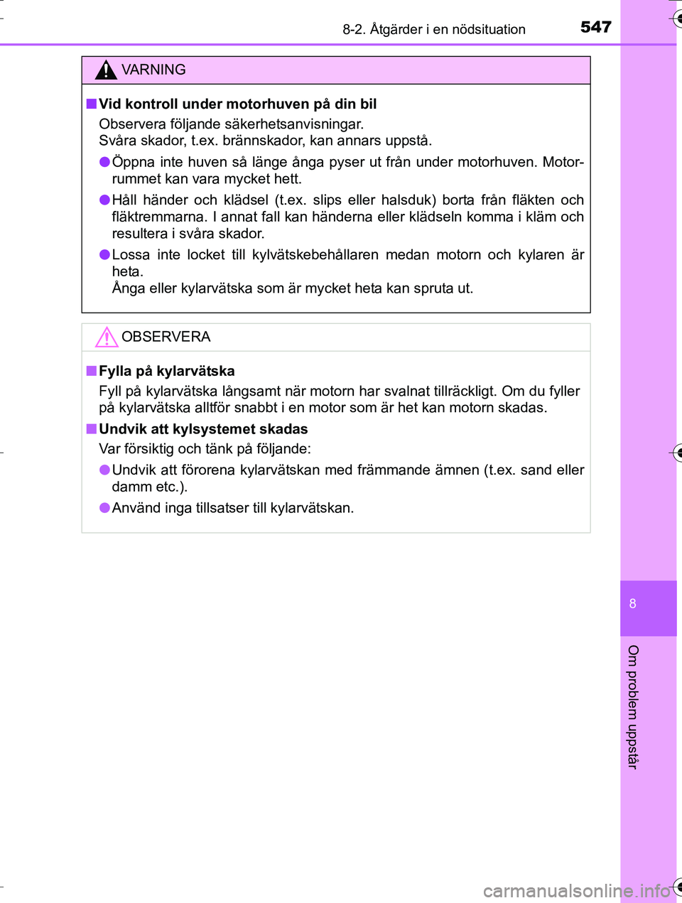 TOYOTA AURIS TOURING SPORTS 2016 Bruksanvisningar (in Swedish) 5478-2. Åtgärder i en nödsituation
OM12K53SE
8
Om problem uppstår
VA R N I N G
nVid kontroll under motorhuven på din bil
Observera följande säkerhetsanvisningar.
Svåra skador, t.ex. brännska TOYOTA AURIS TOURING SPORTS 2016 Bruksanvisningar (in Swedish) 5478-2. Åtgärder i en nödsituation
OM12K53SE
8
Om problem uppstår
VA R N I N G
nVid kontroll under motorhuven på din bil
Observera följande säkerhetsanvisningar.
Svåra skador, t.ex. brännska