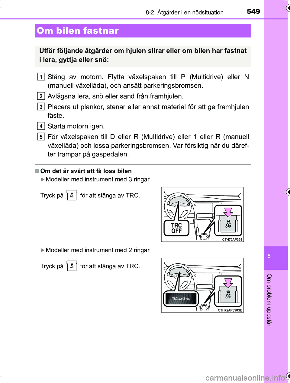 TOYOTA AURIS TOURING SPORTS 2016  Bruksanvisningar (in Swedish) 5498-2. Åtgärder i en nödsituation
OM12K53SE
8
Om problem uppstår
Stäng av motorn. Flytta växelspaken till P (Multidrive) eller N
(manuell växellåda), och ansätt parkeringsbromsen.
Avlägsna 