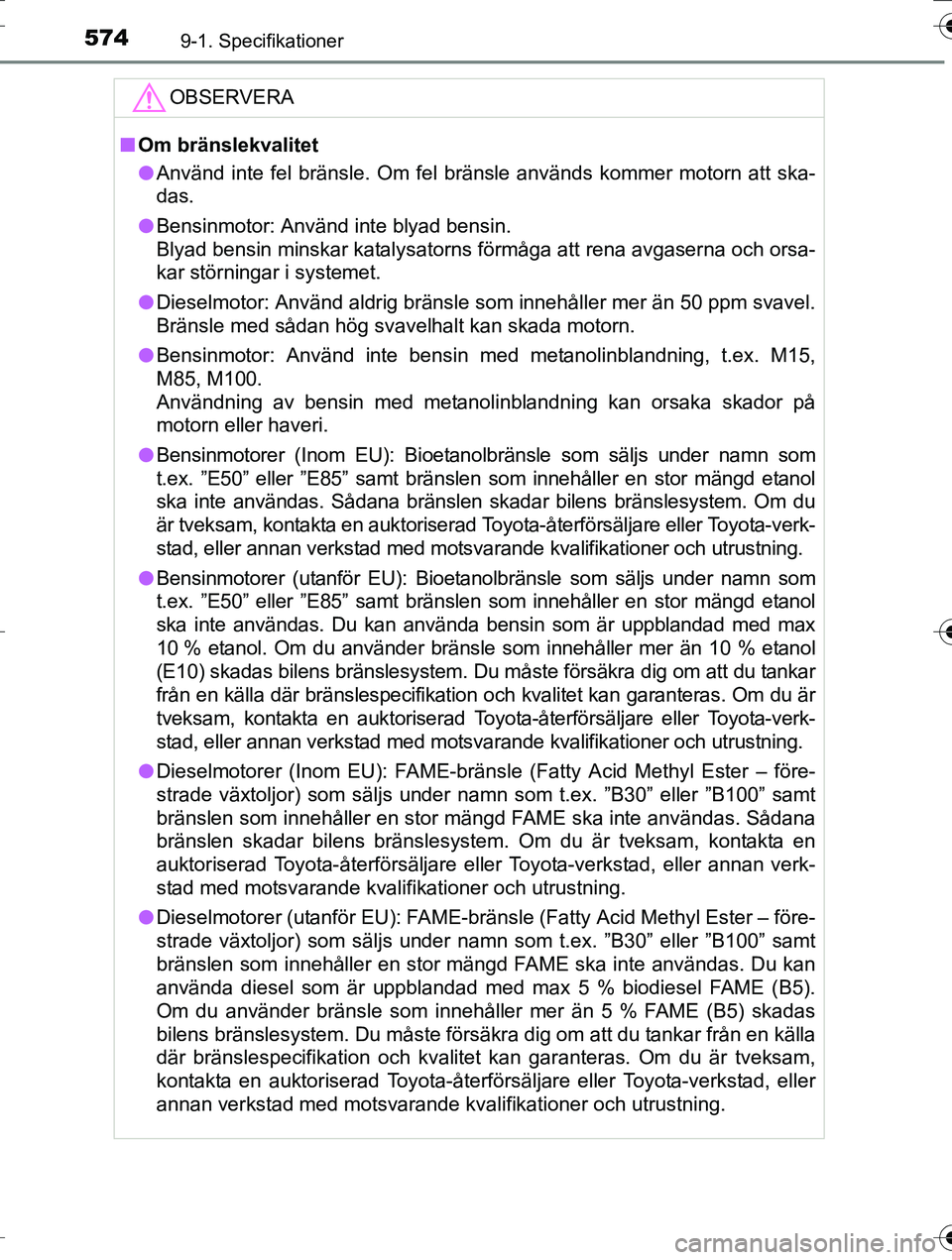 TOYOTA AURIS TOURING SPORTS 2016  Bruksanvisningar (in Swedish) 5749-1. Specifikationer
OM12K53SE
OBSERVERA
nOm bränslekvalitet
l Använd inte fel bränsle. Om fel bränsle används kommer motorn att ska-
das.
l Bensinmotor: Använd inte blyad bensin.
Blyad bensi