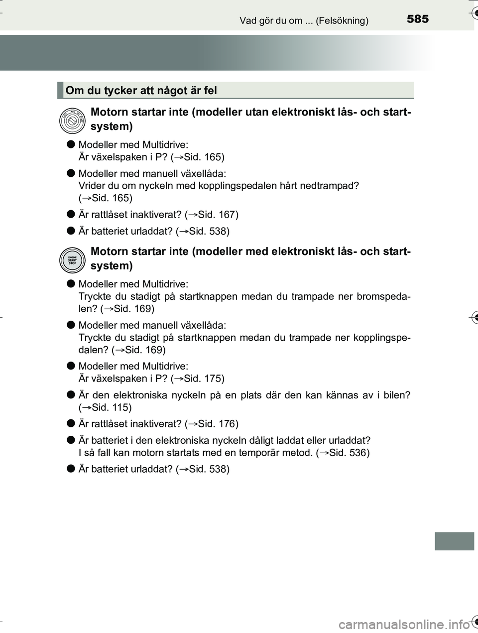 TOYOTA AURIS TOURING SPORTS 2016 Bruksanvisningar (in Swedish) 585Vad gör du om ... (Felsökning)
OM12K53SE
lModeller med Multidrive:
Är växelspaken i P? (Sid. 165)
lModeller med manuell växellåda:
Vrider du om nyckeln med kopplingspedalen hårt nedtrampa TOYOTA AURIS TOURING SPORTS 2016 Bruksanvisningar (in Swedish) 585Vad gör du om ... (Felsökning)
OM12K53SE
lModeller med Multidrive:
Är växelspaken i P? (Sid. 165)
lModeller med manuell växellåda:
Vrider du om nyckeln med kopplingspedalen hårt nedtrampa