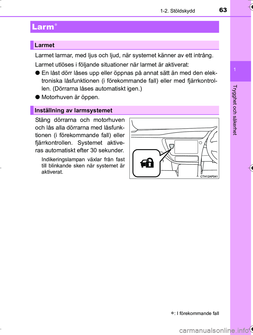 TOYOTA AURIS TOURING SPORTS 2016  Bruksanvisningar (in Swedish) 631-2. Stöldskydd
1
Trygghet och säkerhet
OM12K53SE
Larmet larmar, med ljus och ljud, när systemet känner av ett intrång.
Larmet utlöses i följande situationer när larmet är aktiverat:
lEn l