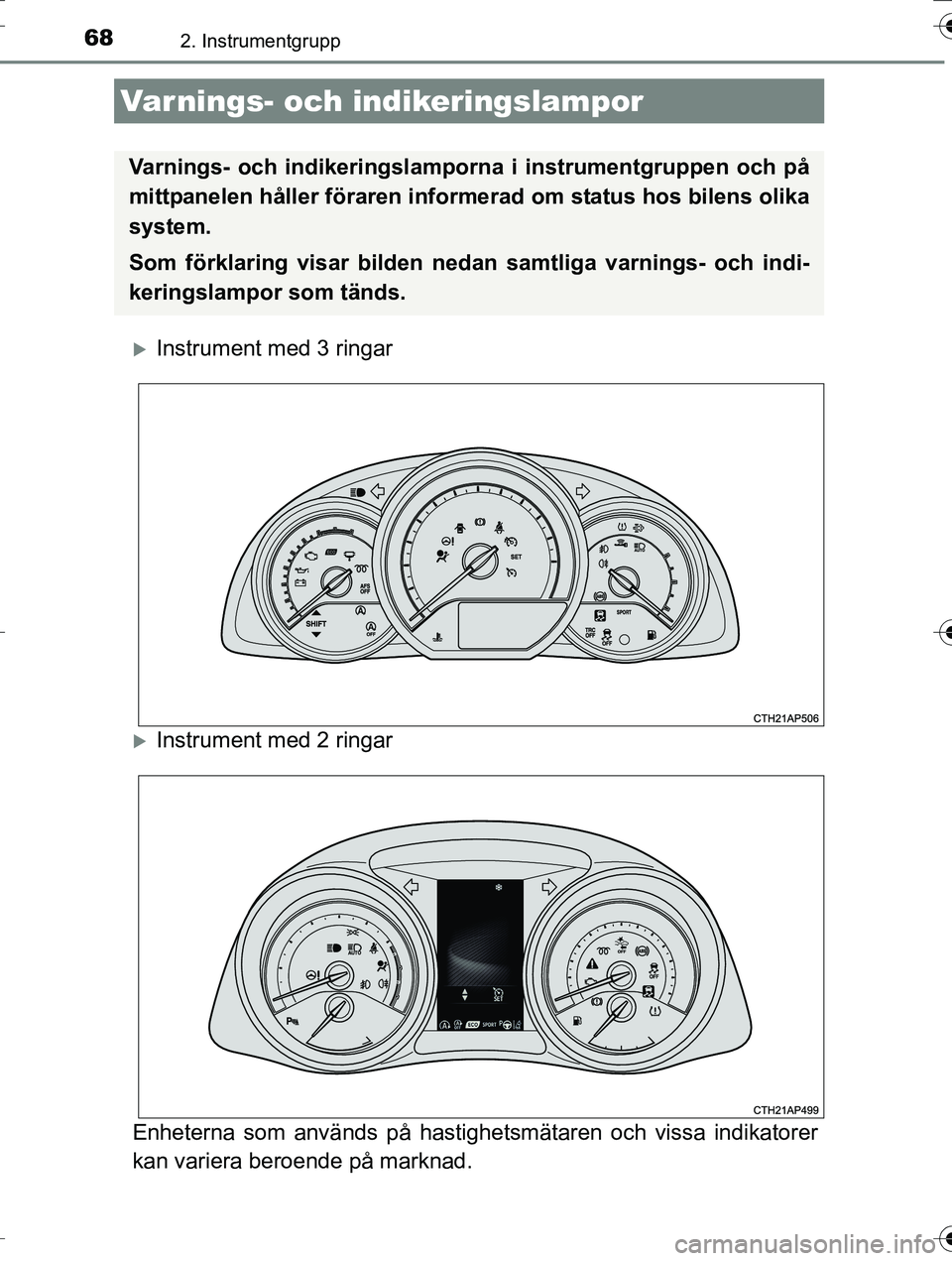 TOYOTA AURIS TOURING SPORTS 2016  Bruksanvisningar (in Swedish) 68
OM12K53SE
2. Instrumentgrupp
Instrument med 3 ringar
Instrument med 2 ringar
Enheterna som används på hastighetsmätaren och vissa indikatorer
kan variera beroende på marknad.
Varnings- oc