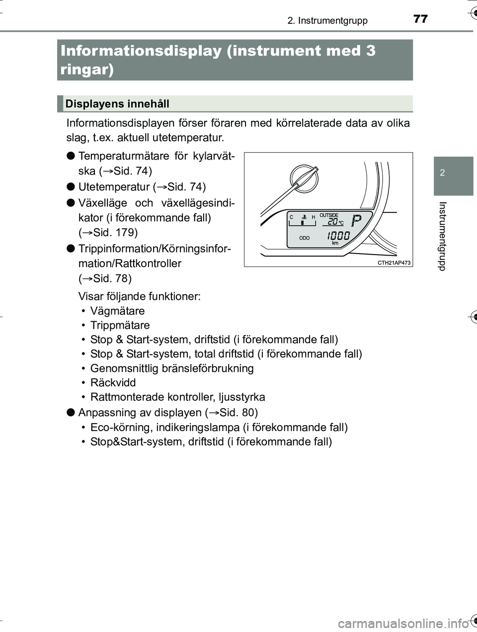 TOYOTA AURIS TOURING SPORTS 2016  Bruksanvisningar (in Swedish) 772. Instrumentgrupp
OM12K53SE
2
Instrumentgrupp
Informationsdisplayen förser föraren med körrelaterade data av olika
slag, t.ex. aktuell utetemperatur.
l Temperaturmätare för kylarvät-
ska ( 