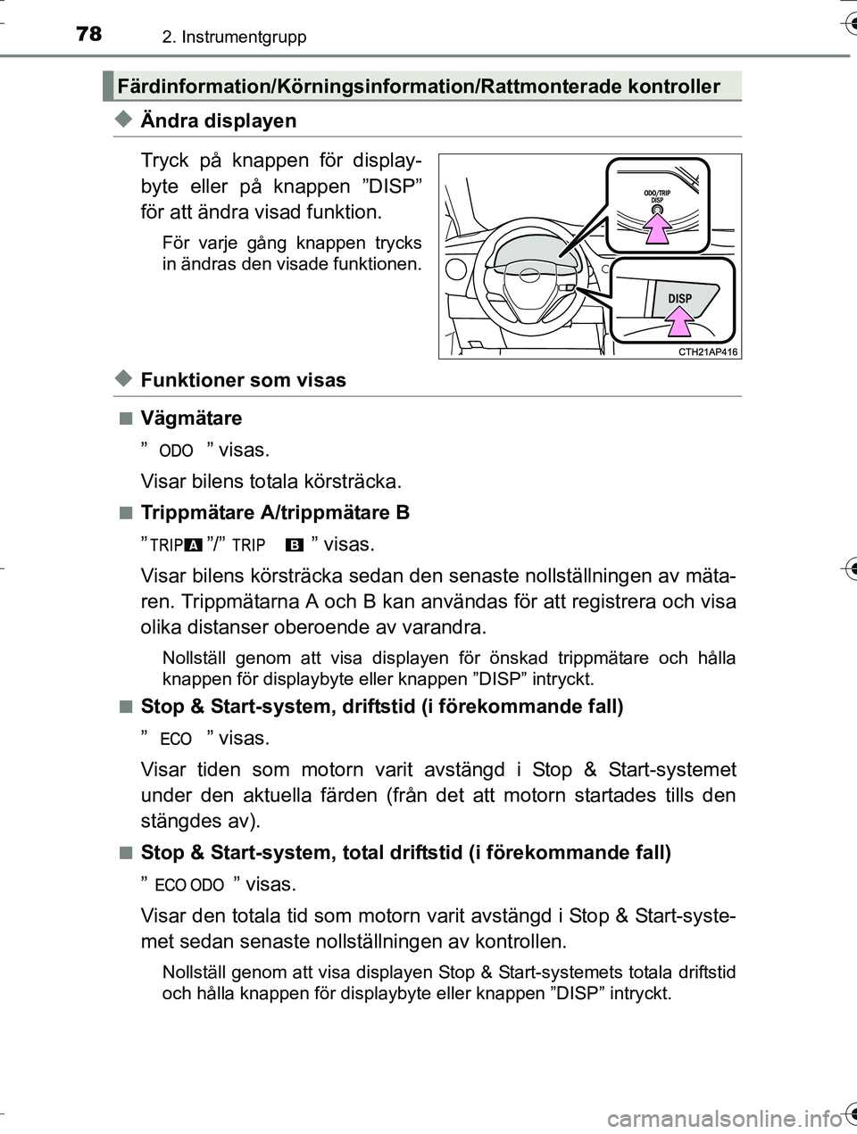 TOYOTA AURIS TOURING SPORTS 2016  Bruksanvisningar (in Swedish) 782. Instrumentgrupp
OM12K53SE
uÄndra displayen
Tryck på knappen för display-
byte eller på knappen ”DISP”
för att ändra visad funktion.
För varje gång knappen trycks
in ändras den visade