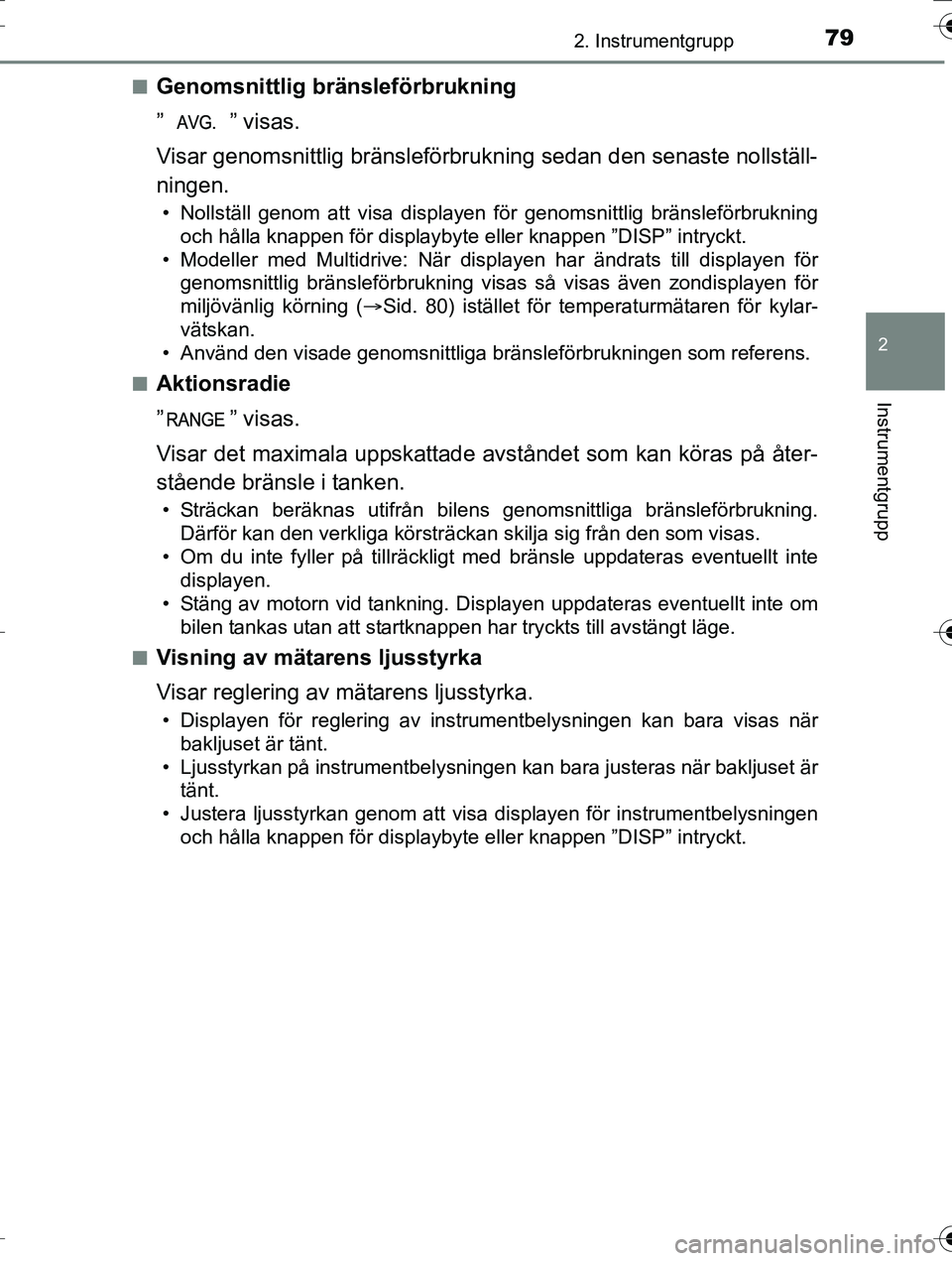 TOYOTA AURIS TOURING SPORTS 2016  Bruksanvisningar (in Swedish) 792. Instrumentgrupp
OM12K53SE
2
Instrumentgrupp
nGenomsnittlig bränsleförbrukning
” ” visas.
Visar genomsnittlig bränsleförbrukning sedan den senaste nollställ-
ningen.
• Nollställ genom 