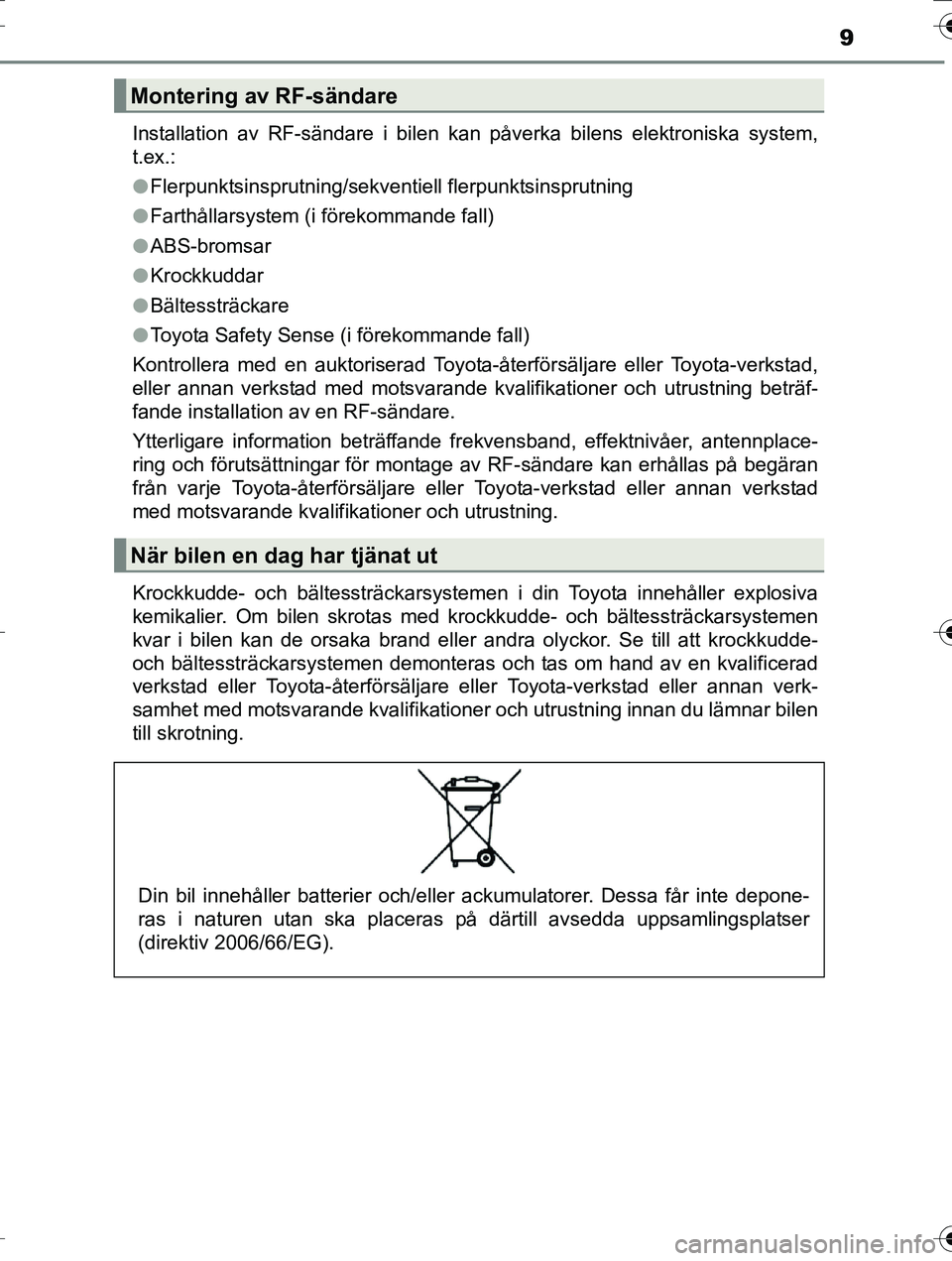 TOYOTA AURIS TOURING SPORTS 2016 Bruksanvisningar (in Swedish) 9
OM12K53SEInstallation av RF-sändare i bilen kan påverka bilens elektroniska system,
t.ex.:
l
Flerpunktsinsprutning/sekventiell flerpunktsinsprutning
l Farthållarsystem (i förekommande fall)
l AB TOYOTA AURIS TOURING SPORTS 2016 Bruksanvisningar (in Swedish) 9
OM12K53SEInstallation av RF-sändare i bilen kan påverka bilens elektroniska system,
t.ex.:
l
Flerpunktsinsprutning/sekventiell flerpunktsinsprutning
l Farthållarsystem (i förekommande fall)
l AB
