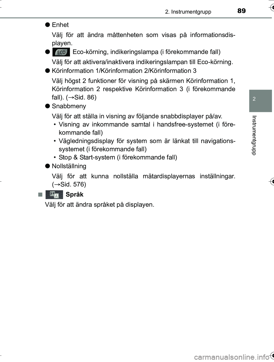 TOYOTA AURIS TOURING SPORTS 2016  Bruksanvisningar (in Swedish) 892. Instrumentgrupp
OM12K53SE
2
Instrumentgrupp
lEnhet
Välj för att ändra måttenheten som visas på informationsdis-
playen.
l  Eco-körning, indikeringslampa (i förekommande fall)
Välj för at