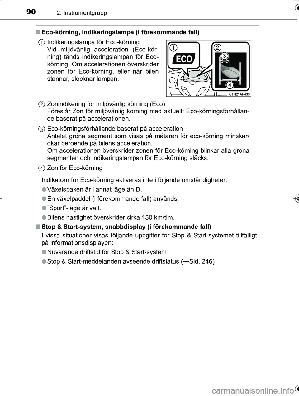 TOYOTA AURIS TOURING SPORTS 2016  Bruksanvisningar (in Swedish) 902. Instrumentgrupp
OM12K53SE
nEco-körning, indikeringslamp a (i förekommande fall)
Indikatorn för Eco-körning aktiveras inte i följande omständ\
igheter:
l Växelspaken är i annat läge än D