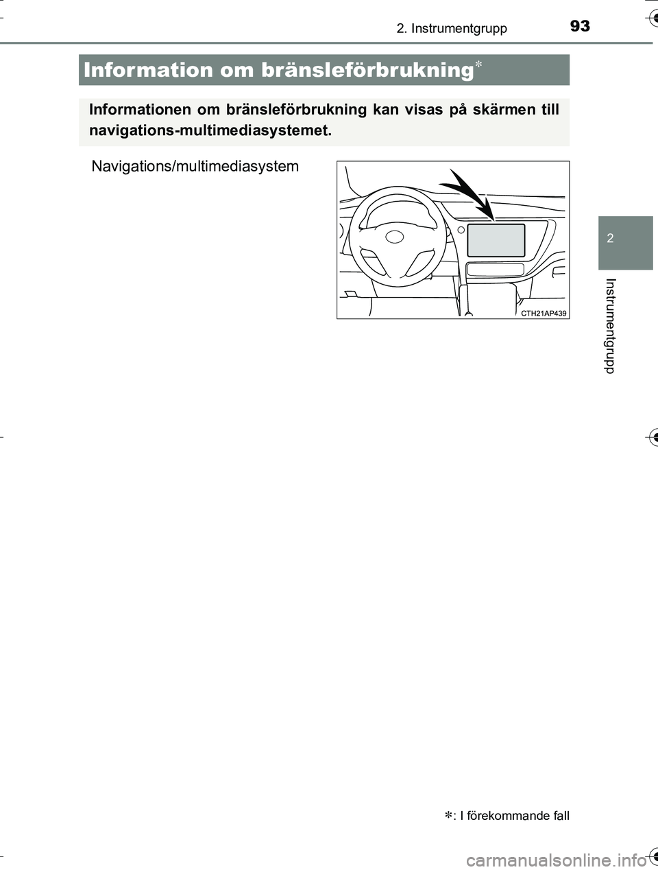 TOYOTA AURIS TOURING SPORTS 2016  Bruksanvisningar (in Swedish) 932. Instrumentgrupp
OM12K53SE
2
Instrumentgrupp
Navigations/multimediasystem
Information om bränsleförbrukning
: I förekommande fall
Informationen om bränsleförbrukning kan visas på skär