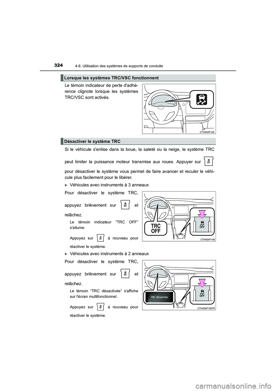 TOYOTA AURIS TOURING SPORTS 2015  Manuel du propriétaire (in French) 3244-6. Utilisation des systèmes de supports de conduite
UK_AURIS_Touring_Sport_EK (OM12J32K)
Le témoin indicateur de perte dadhé-
rence clignote lorsque les systèmes
TRC/VSC sont activés.
Si le