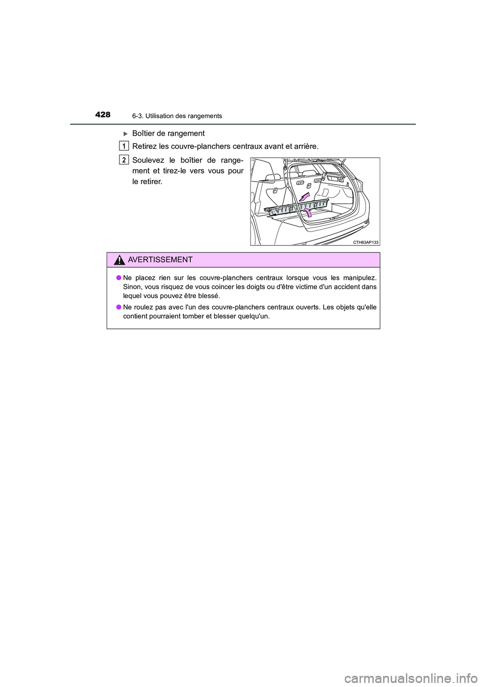 TOYOTA AURIS TOURING SPORTS 2015  Manuel du propriétaire (in French) 4286-3. Utilisation des rangements
UK_AURIS_Touring_Sport_EK (OM12J32K)
�XBoîtier de rangement
Retirez les couvre-planchers centraux avant et arrière.
Soulevez le boîtier de range-
ment et tirez-le