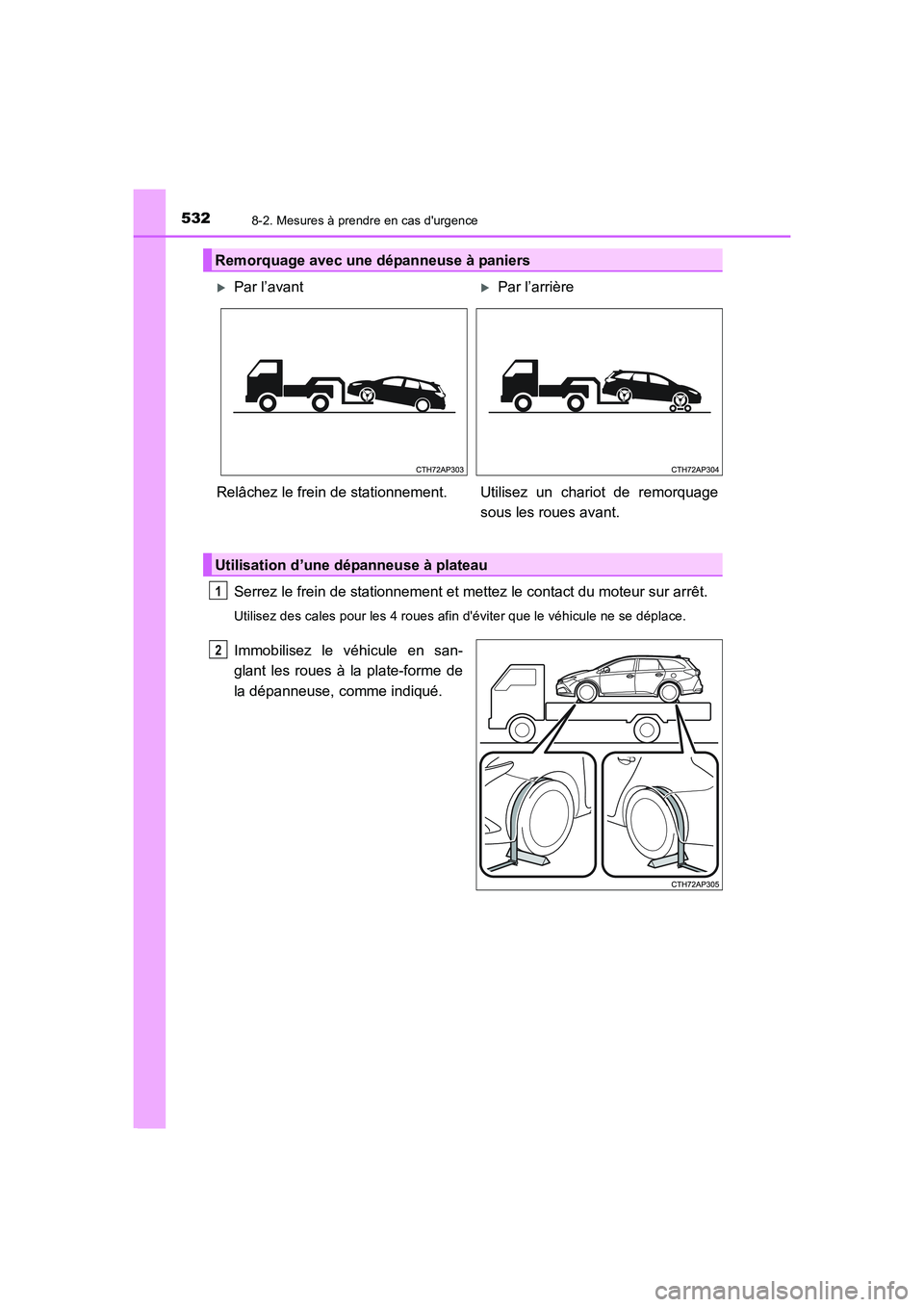TOYOTA AURIS TOURING SPORTS 2015  Manuel du propriétaire (in French) 5328-2. Mesures à prendre en cas durgence
UK_AURIS_Touring_Sport_EK (OM12J32K)
Serrez le frein de stationnement et mettez le contact du moteur sur arrêt.
Utilisez des cales pour les 4 roues afin d