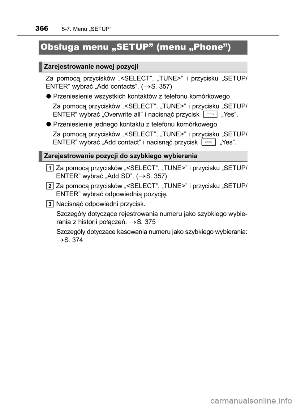 TOYOTA AURIS TOURING SPORTS 2015  Instrukcja obsługi (in Polish) Za  pomocà  przycisków  „<SELECT”,  „TUNE>”  i przycisku  „SETUP/
ENTER” wybraç „Add contacts”. (
S. 357)
Przeniesienie wszystkich kontaktów z telefonu komórkowego
Za  pomocà  p