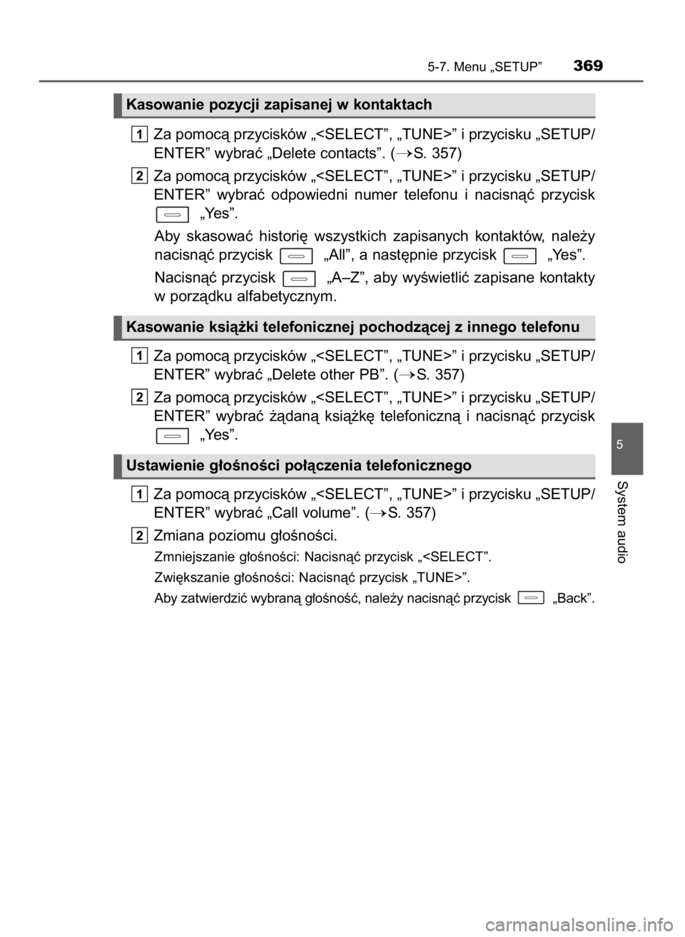 TOYOTA AURIS TOURING SPORTS 2015  Instrukcja obsługi (in Polish) Za pomocà przycisków „<SELECT”, „TUNE>” i przycisku „SETUP/
ENTER” wybraç „Delete contacts”. (
S. 357)
Za pomocà przycisków „<SELECT”, „TUNE>” i przycisku „SETUP/
ENTER