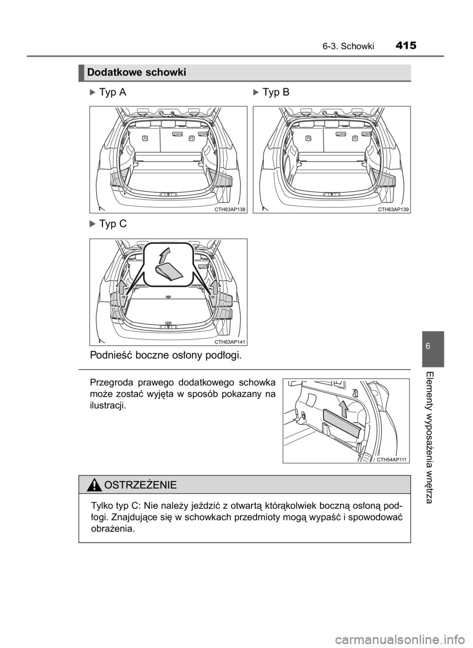 TOYOTA AURIS TOURING SPORTS 2015  Instrukcja obsługi (in Polish) óTyp AóTyp B
óTyp C
PodnieÊç boczne os∏ony pod∏ogi.
Przegroda  prawego  dodatkowego  schowka
mo˝e  zostaç  wyj´ta  w sposób  pokazany  na
ilustracji.
6-3. Schowki415
6
Elementy wyposa˝en